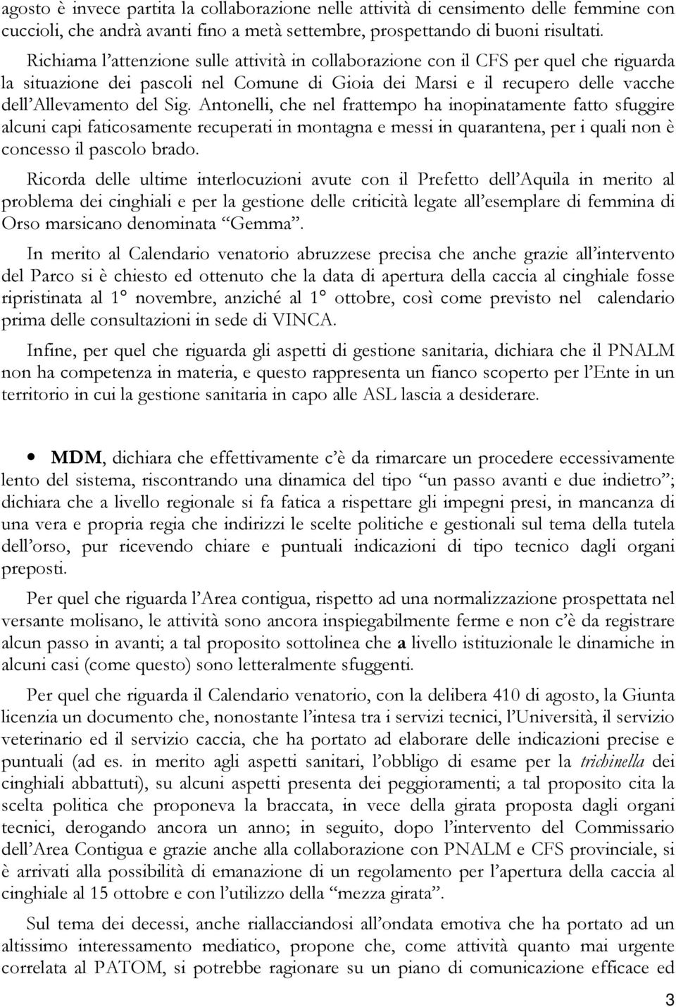 Antonelli, che nel frattempo ha inopinatamente fatto sfuggire alcuni capi faticosamente recuperati in montagna e messi in quarantena, per i quali non è concesso il pascolo brado.