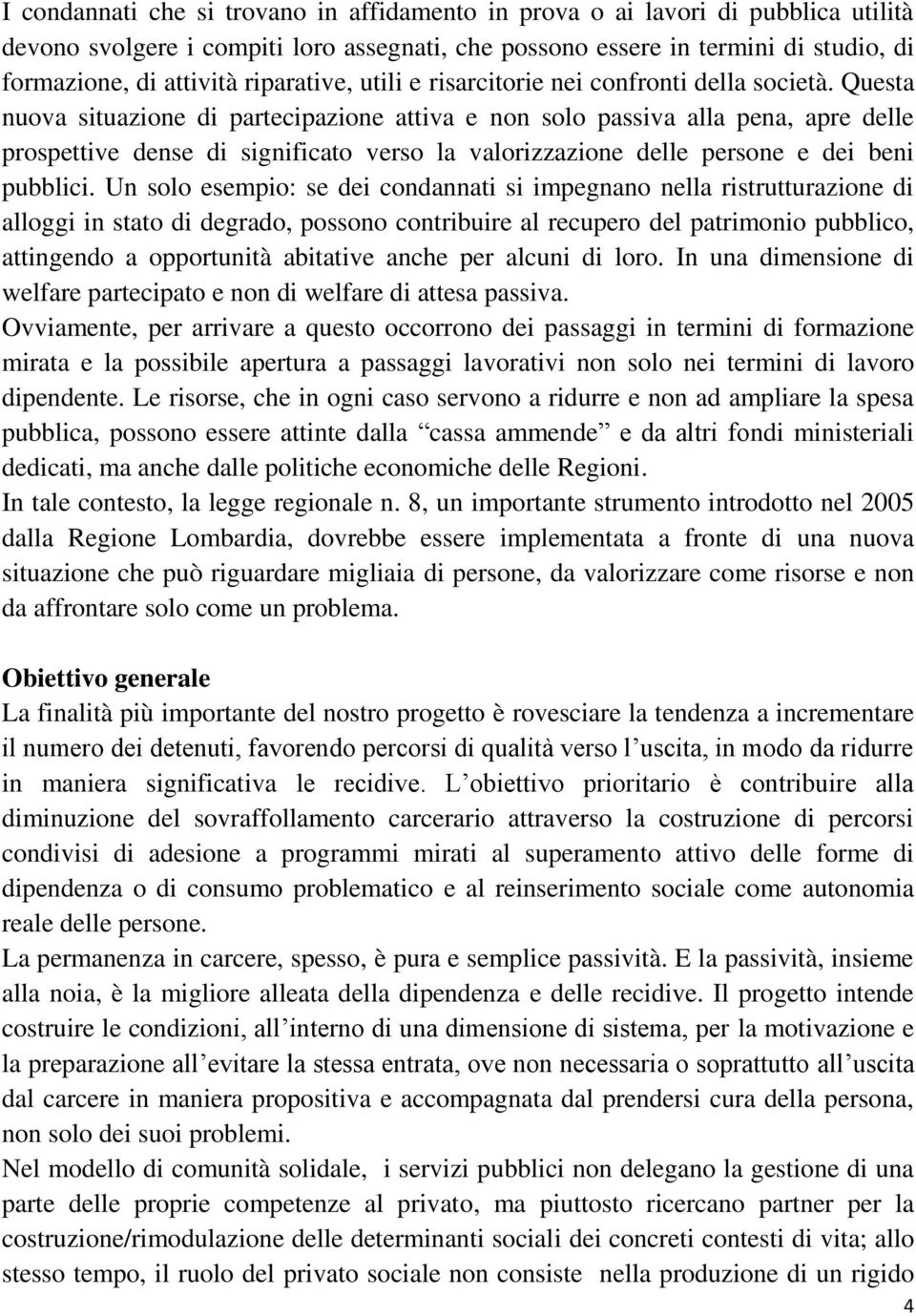 Questa nuova situazione di partecipazione attiva e non solo passiva alla pena, apre delle prospettive dense di significato verso la valorizzazione delle persone e dei beni pubblici.