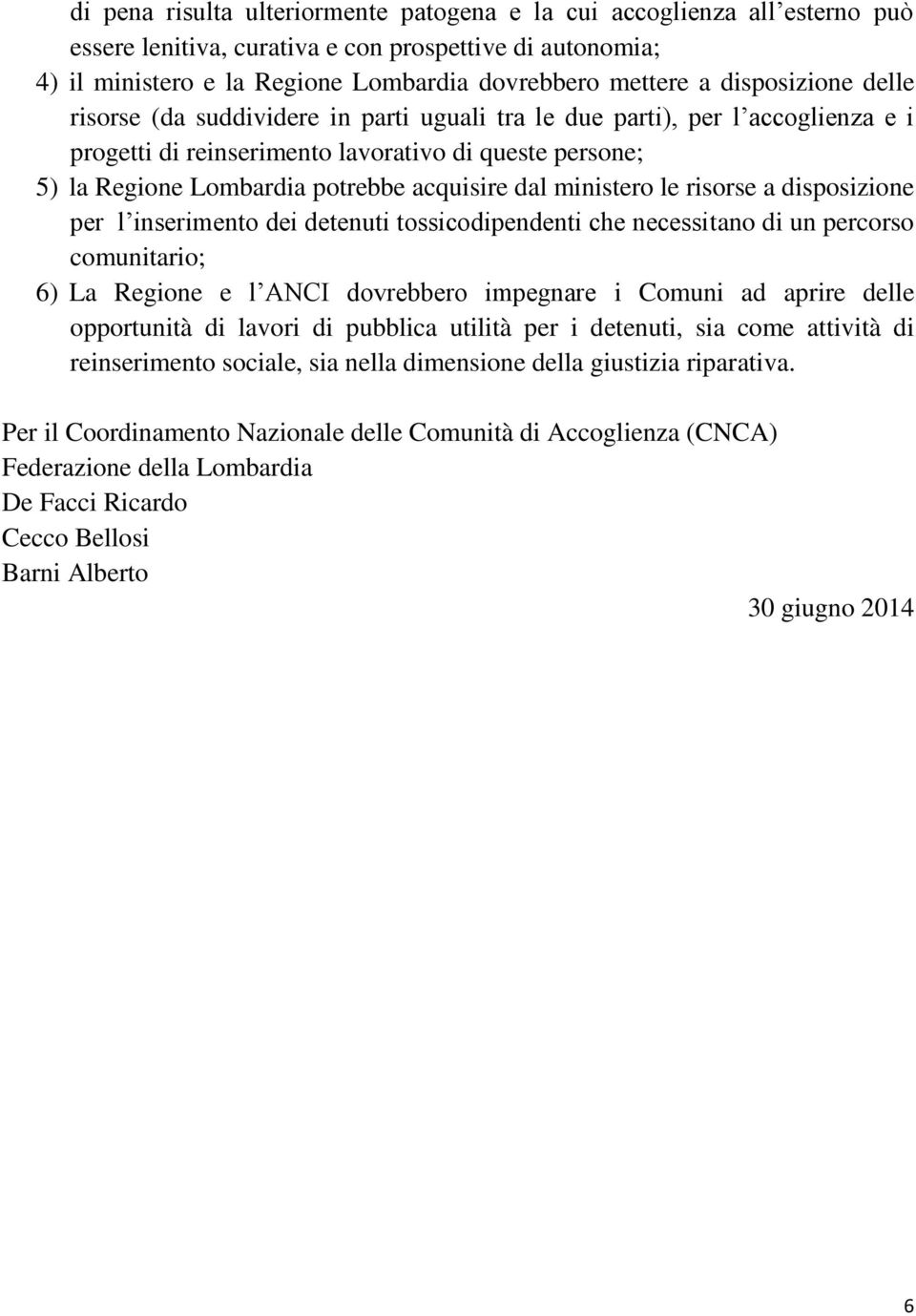 dal ministero le risorse a disposizione per l inserimento dei detenuti tossicodipendenti che necessitano di un percorso comunitario; 6) La Regione e l ANCI dovrebbero impegnare i Comuni ad aprire