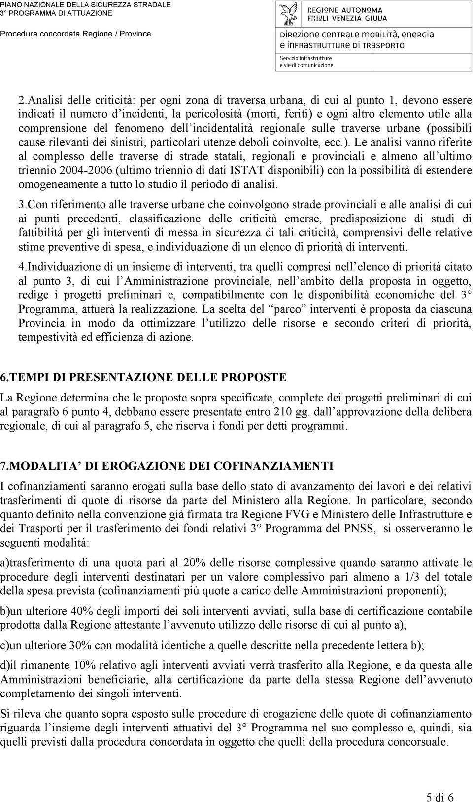 Le analisi vanno riferite al complesso delle traverse di strade statali, regionali e provinciali e almeno all ultimo triennio 2004-2006 (ultimo triennio di dati ISTAT disponibili) con la possibilità