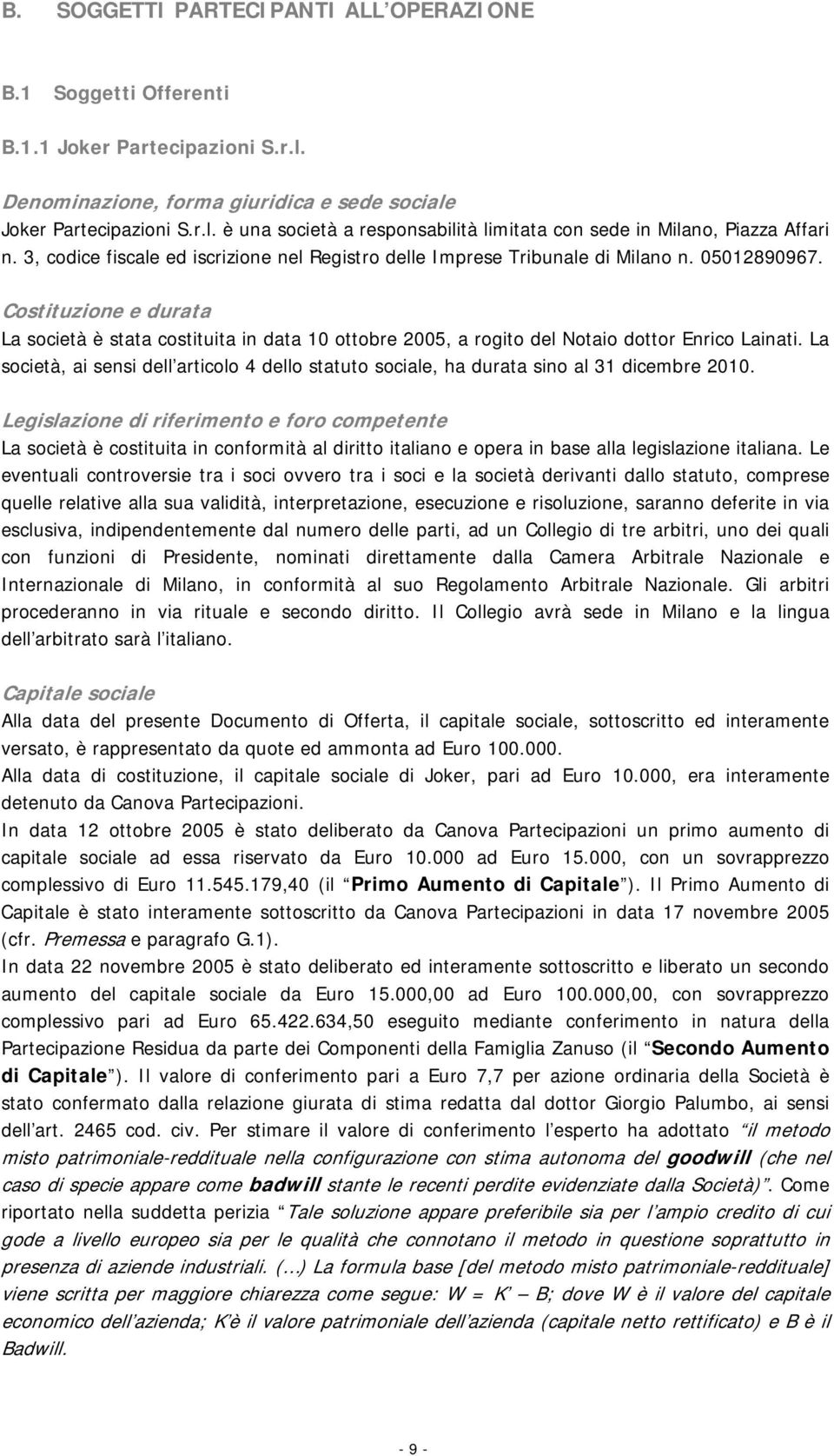 Costituzione e durata La società è stata costituita in data 10 ottobre 2005, a rogito del Notaio dottor Enrico Lainati.