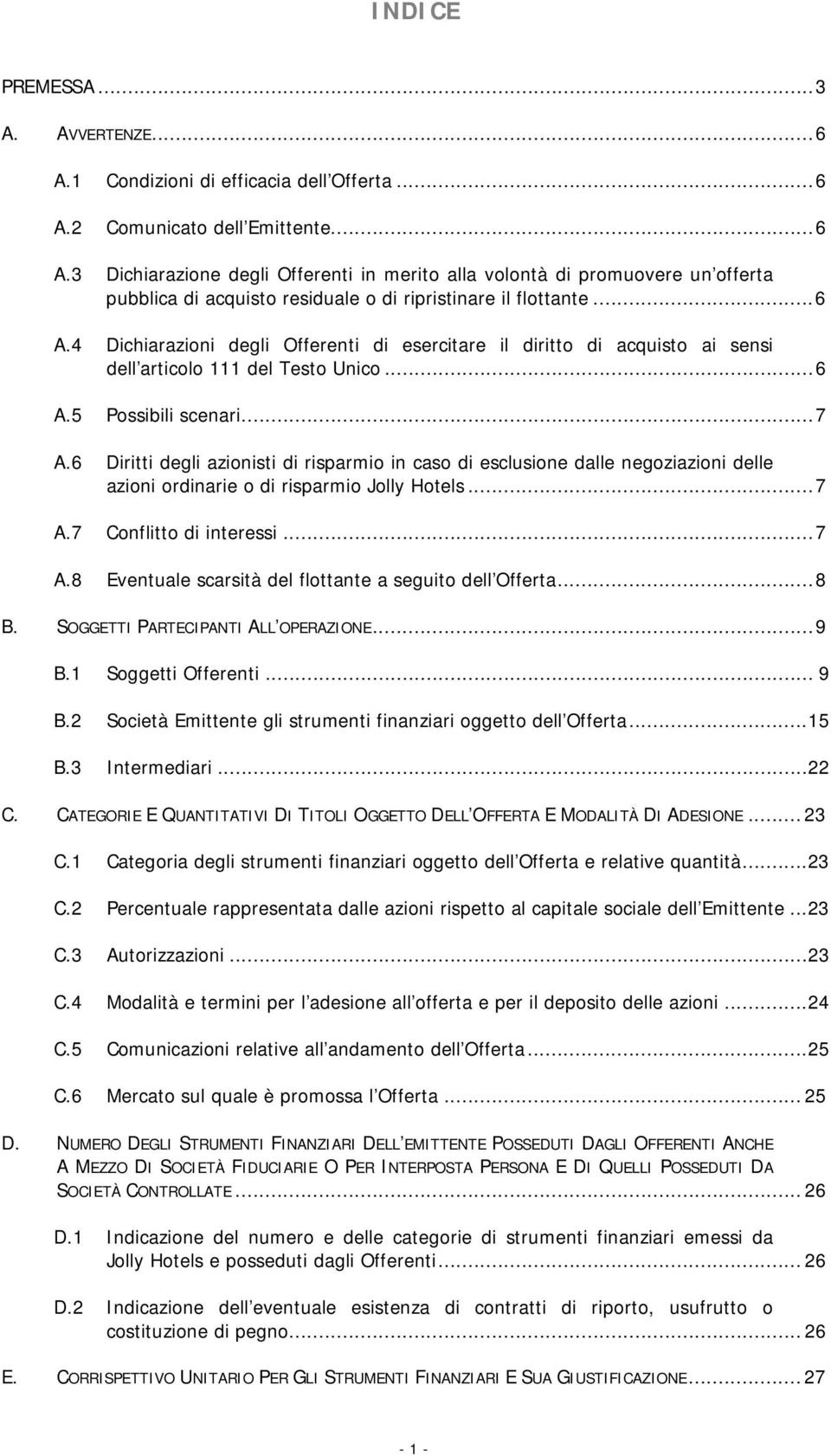 6 Diritti degli azionisti di risparmio in caso di esclusione dalle negoziazioni delle azioni ordinarie o di risparmio Jolly Hotels...7 A.7 Conflitto di interessi...7 A.8 Eventuale scarsità del flottante a seguito dell Offerta.