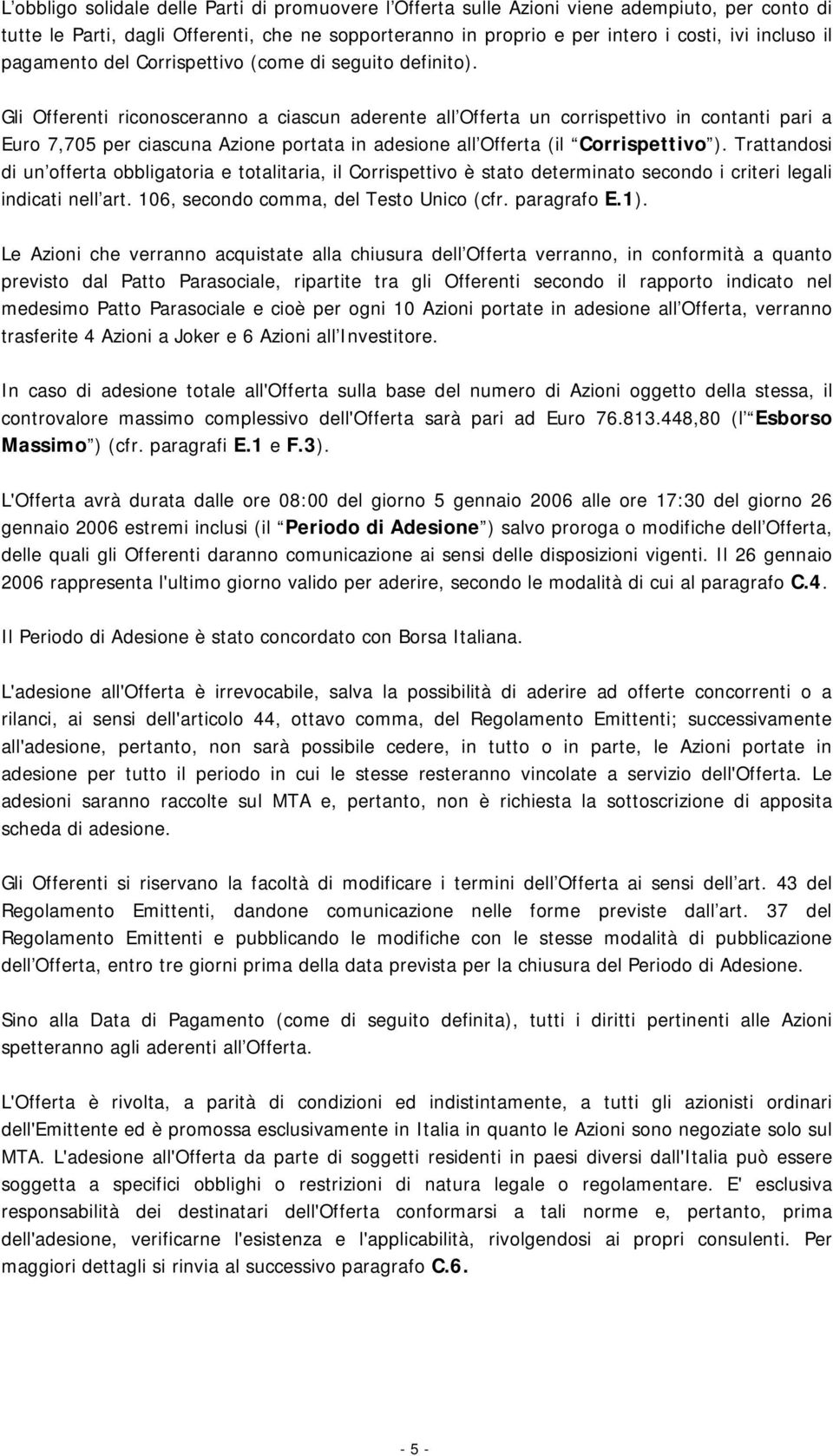 Gli Offerenti riconosceranno a ciascun aderente all Offerta un corrispettivo in contanti pari a Euro 7,705 per ciascuna Azione portata in adesione all Offerta (il Corrispettivo ).