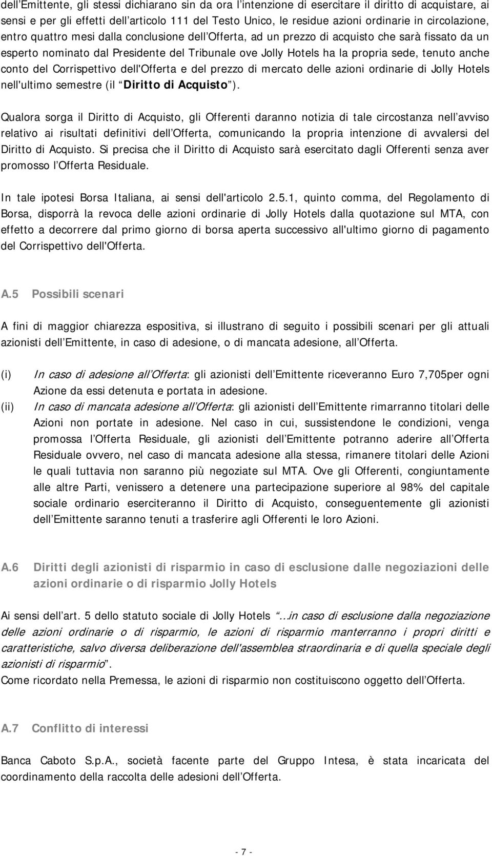 tenuto anche conto del Corrispettivo dell'offerta e del prezzo di mercato delle azioni ordinarie di Jolly Hotels nell'ultimo semestre (il Diritto di Acquisto ).