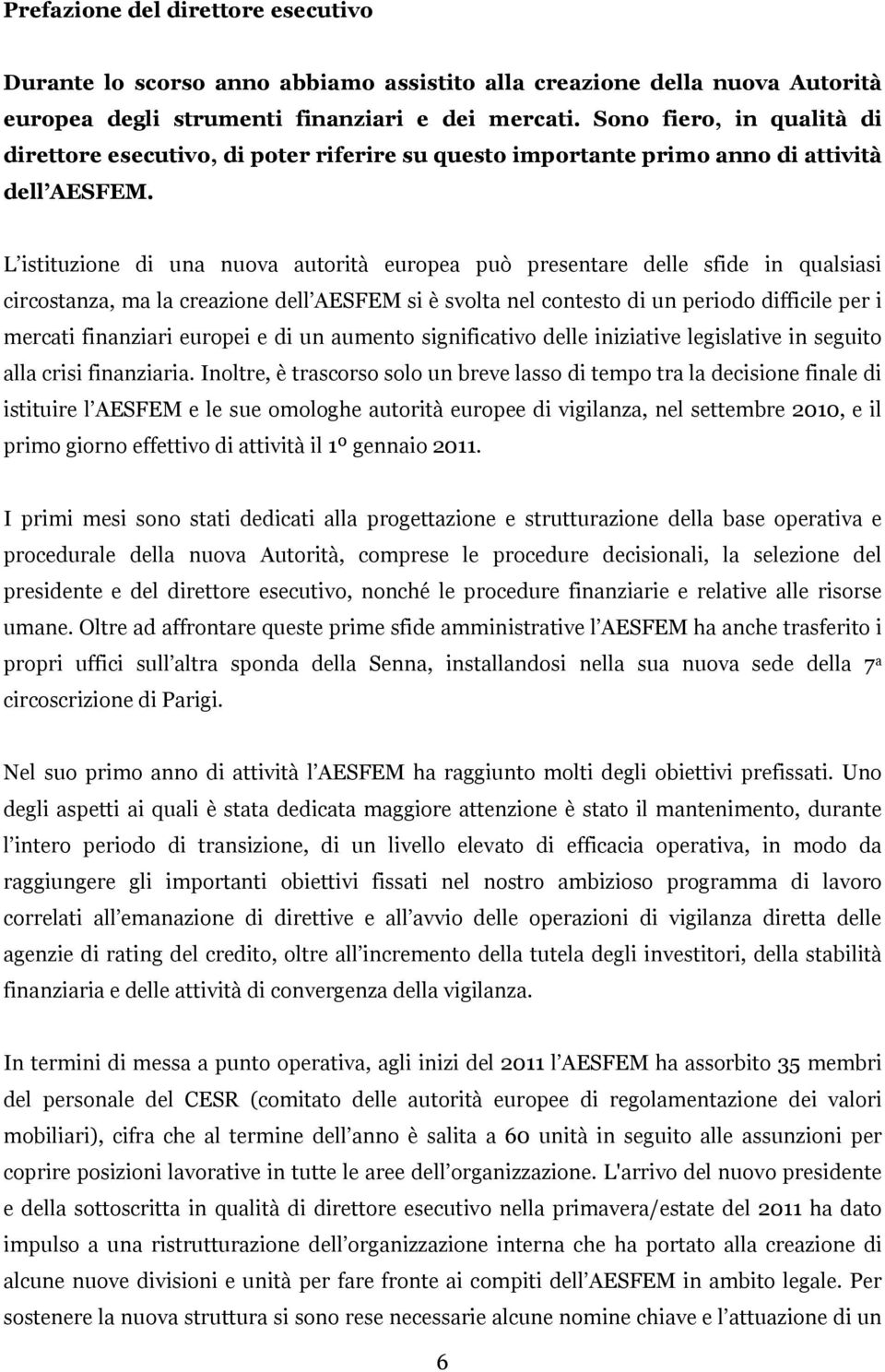 L istituzione di una nuova autorità europea può presentare delle sfide in qualsiasi circostanza, ma la creazione dell AESFEM si è svolta nel contesto di un periodo difficile per i mercati finanziari