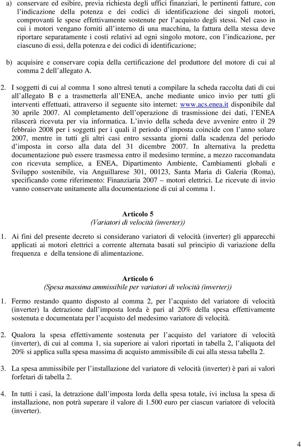 Nel caso in cui i motori vengano forniti all interno di una macchina, la fattura della stessa deve riportare separatamente i costi relativi ad ogni singolo motore, con l indicazione, per ciascuno di