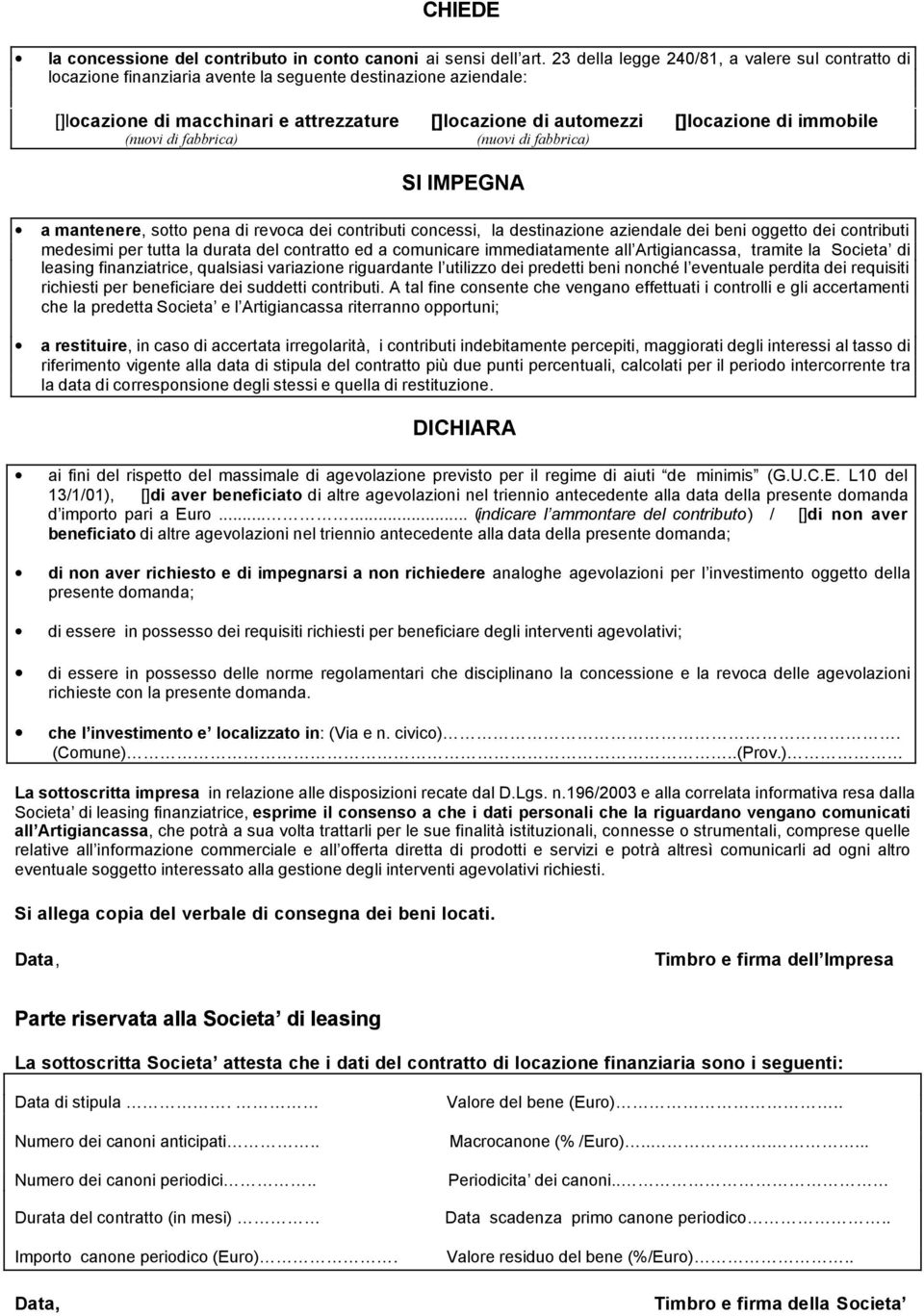 immobile (nuovi di fabbrica) (nuovi di fabbrica) SI IMPEGNA a mantenere, sotto pena di revoca dei contributi concessi, la destinazione aziendale dei beni oggetto dei contributi medesimi per tutta la