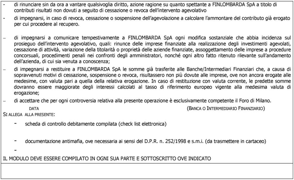 di impegnarsi a comunicare tempestivamente a FINLOMBARDA SpA ogni modifica sostanziale che abbia incidenza sul prosieguo dell intervento agevolativo, quali: rinunce delle imprese finanziate alla