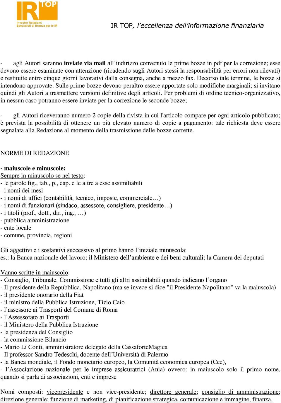 Sulle prime bozze devono peraltro essere apportate solo modifiche marginali; si invitano quindi gli Autori a trasmettere versioni definitive degli articoli.