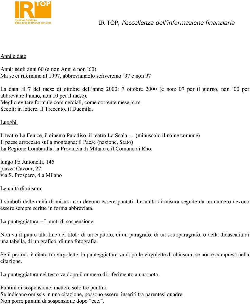 Luoghi Il teatro La Fenice, il cinema Paradiso, il teatro La Scala (minuscolo il nome comune) Il paese arroccato sulla montagna; il Paese (nazione, Stato) La Regione Lombardia, la Provincia di Milano