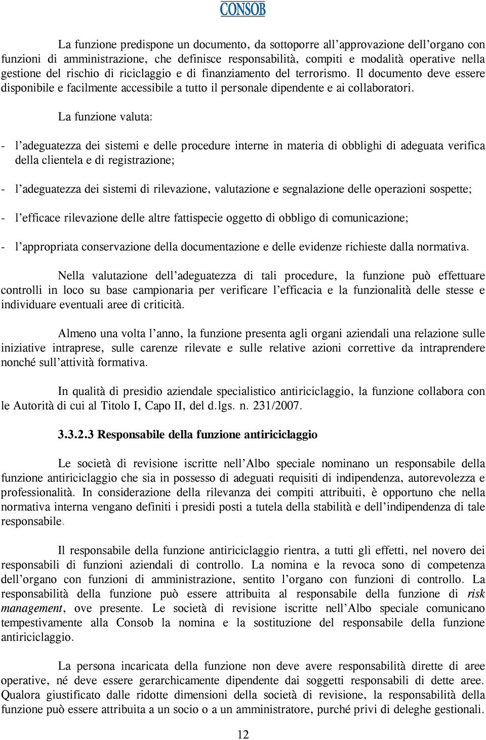 La funzione valuta: - l adeguatezza dei sistemi e delle procedure interne in materia di obblighi di adeguata verifica della clientela e di registrazione; - l adeguatezza dei sistemi di rilevazione,