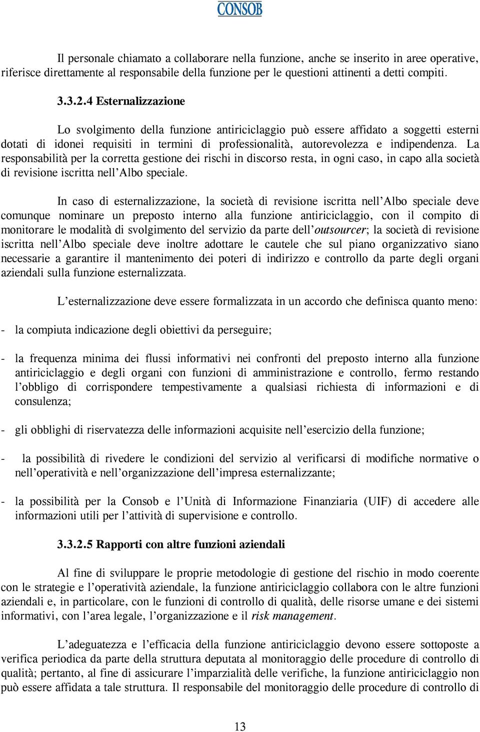 La responsabilità per la corretta gestione dei rischi in discorso resta, in ogni caso, in capo alla società di revisione iscritta nell Albo speciale.