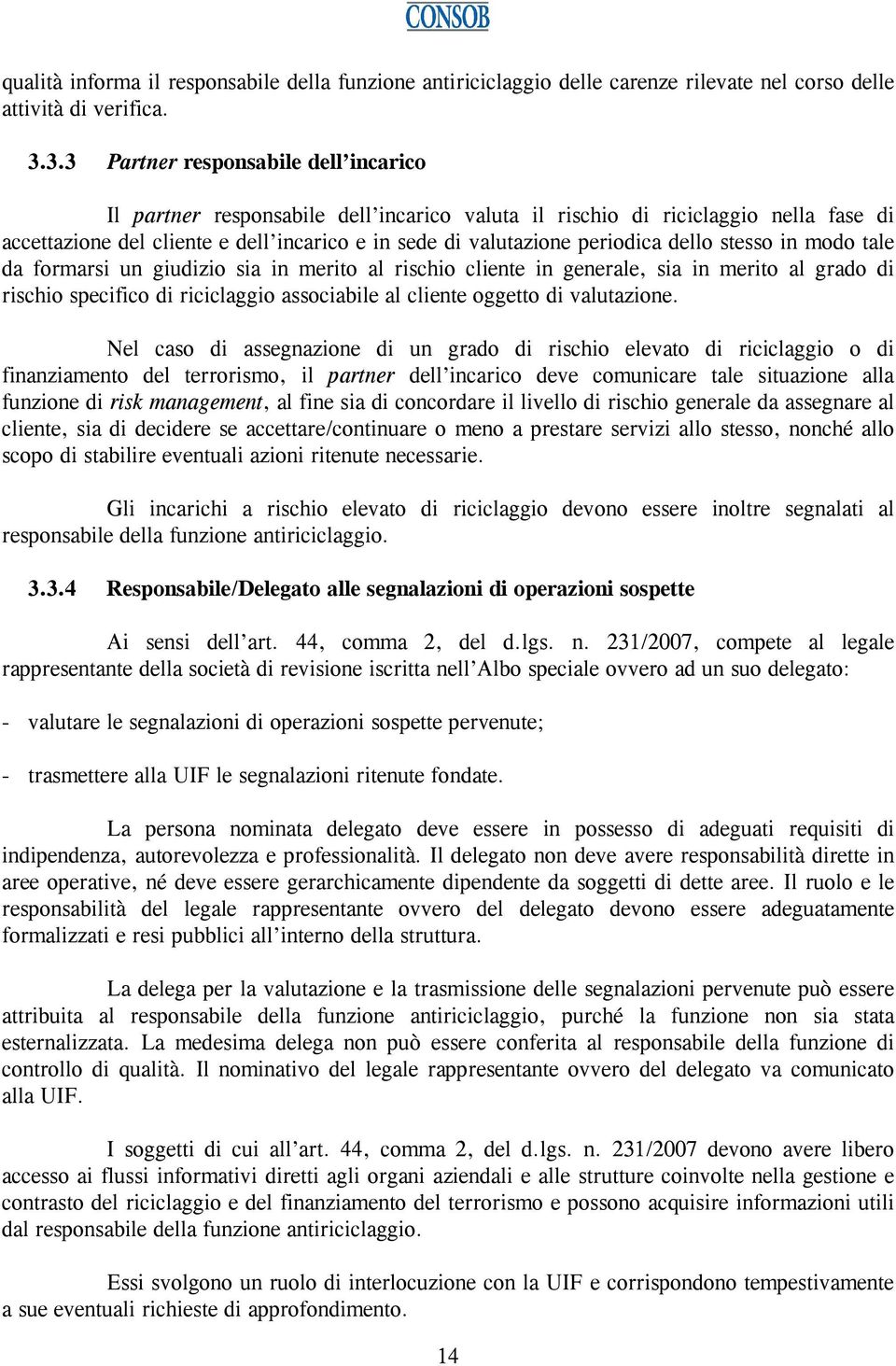 dello stesso in modo tale da formarsi un giudizio sia in merito al rischio cliente in generale, sia in merito al grado di rischio specifico di riciclaggio associabile al cliente oggetto di