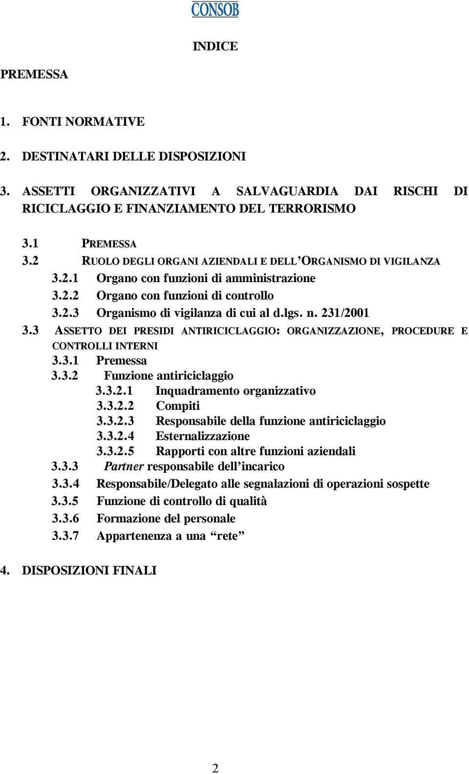 231/2001 3.3 ASSETTO DEI PRESIDI ANTIRICICLAGGIO: ORGANIZZAZIONE, PROCEDURE E CONTROLLI INTERNI 3.3.1 Premessa 3.3.2 Funzione antiriciclaggio 3.3.2.1 Inquadramento organizzativo 3.3.2.2 Compiti 3.3.2.3 Responsabile della funzione antiriciclaggio 3.