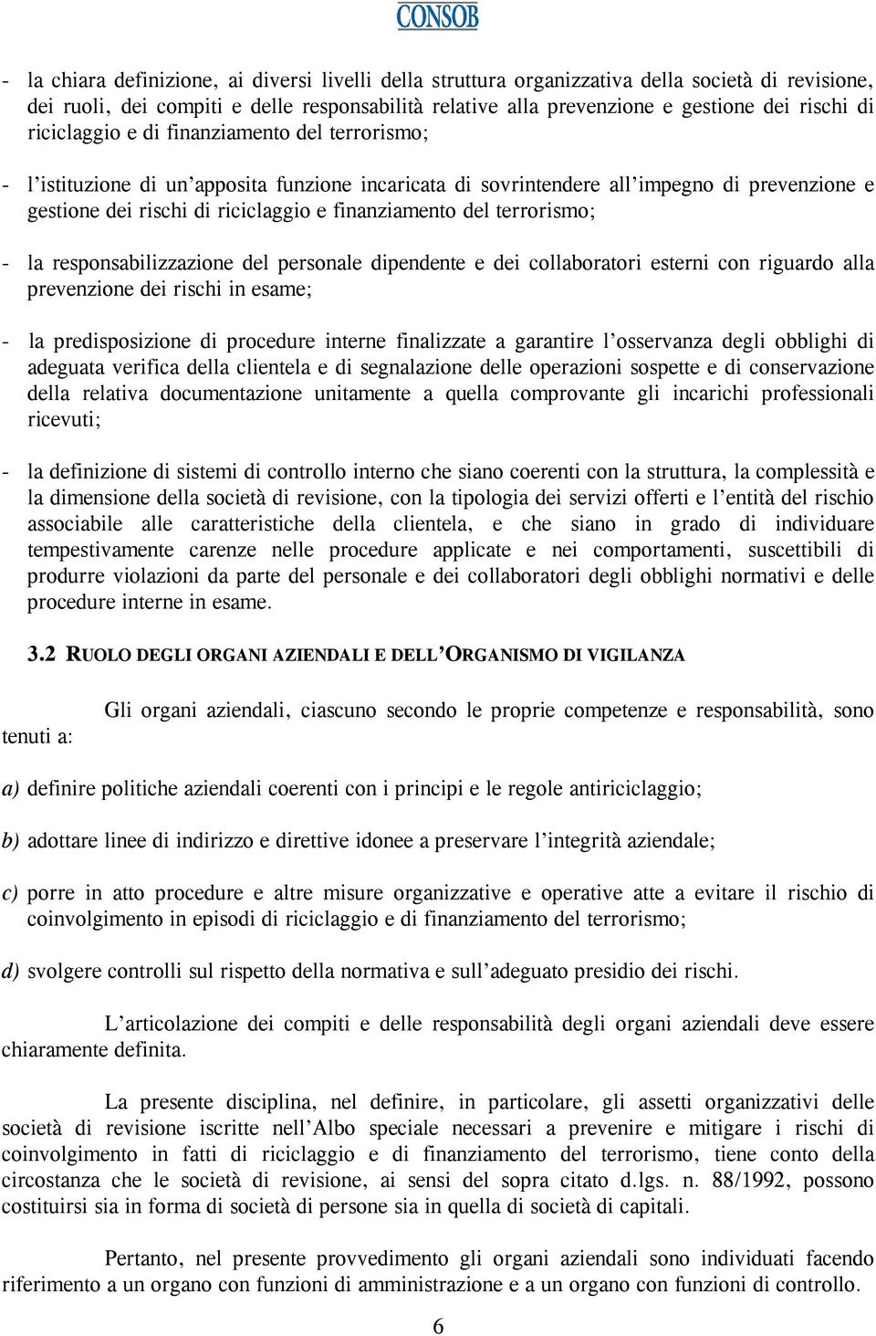 terrorismo; - la responsabilizzazione del personale dipendente e dei collaboratori esterni con riguardo alla prevenzione dei rischi in esame; - la predisposizione di procedure interne finalizzate a