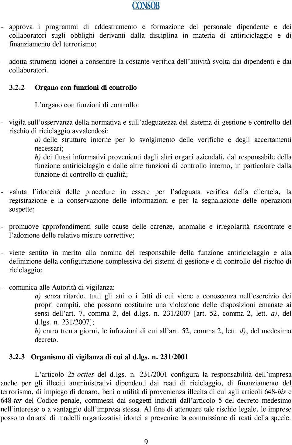 2 Organo con funzioni di controllo L organo con funzioni di controllo: - vigila sull osservanza della normativa e sull adeguatezza del sistema di gestione e controllo del rischio di riciclaggio