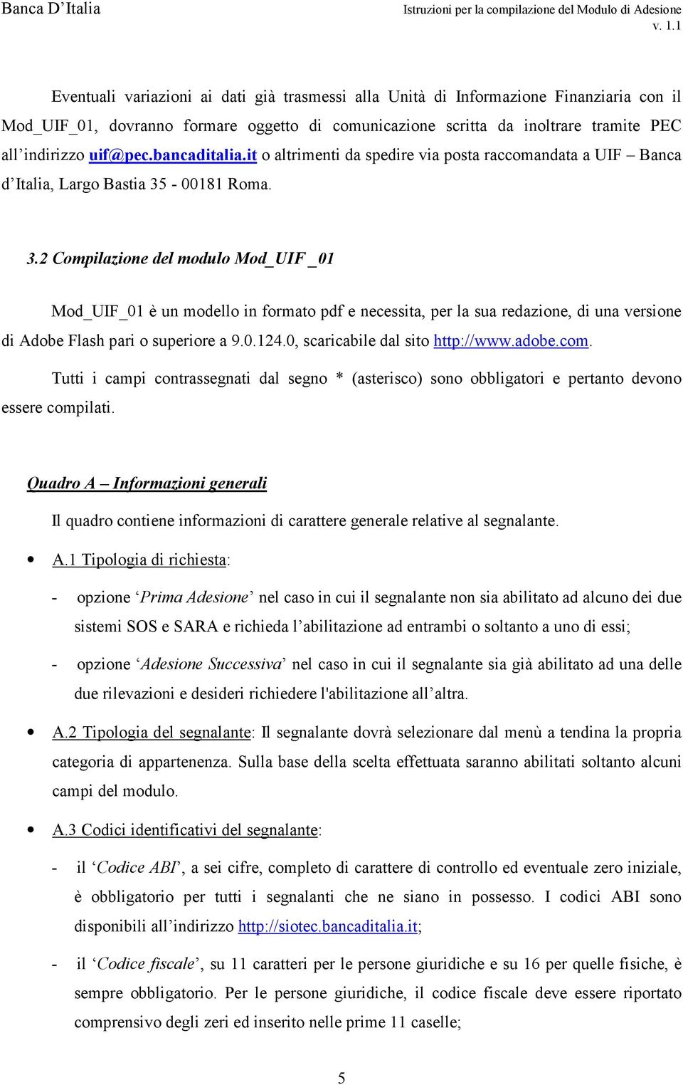 -00181 Roma. 3.2 Compilazione del modulo Mod_UIF _01 Mod_UIF_01 è un modello in formato pdf e necessita, per la sua redazione, di una versione di Adobe Flash pari o superiore a 9.0.124.