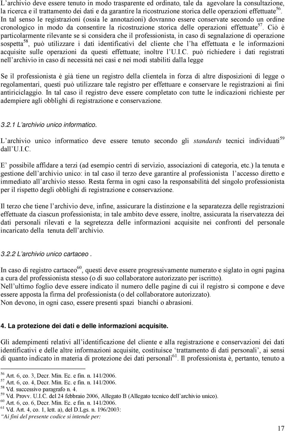 In tal senso le registrazioni (ossia le annotazioni) dovranno essere conservate secondo un ordine cronologico in modo da consentire la ricostruzione storica delle operazioni effettuate 57.