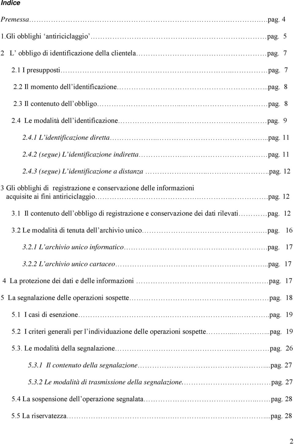 ...pag. 12 3 Gli obblighi di registrazione e conservazione delle informazioni acquisite ai fini antiriciclaggio...pag. 12 3.1 Il contenuto dell obbligo di registrazione e conservazione dei dati rilevati pag.