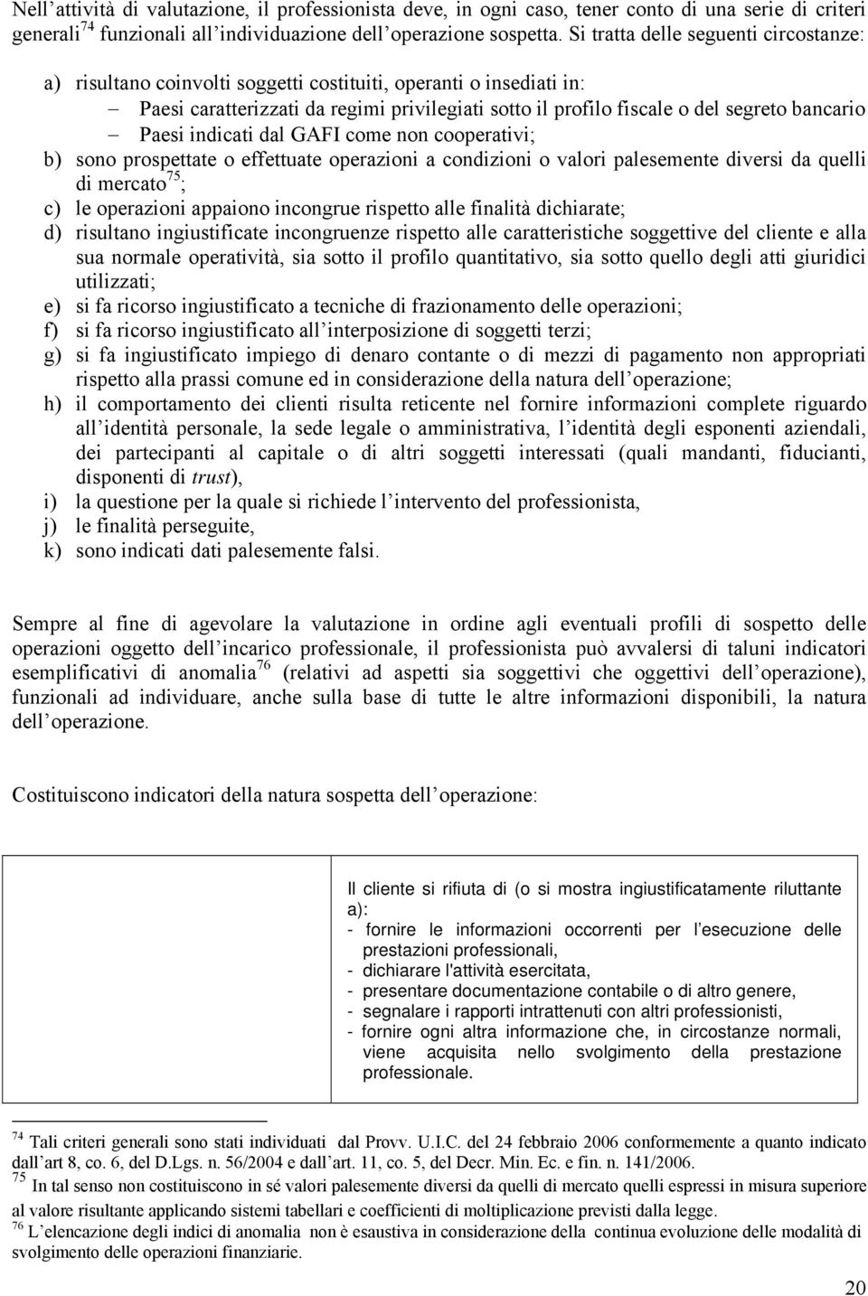 Paesi indicati dal GAFI come non cooperativi; b) sono prospettate o effettuate operazioni a condizioni o valori palesemente diversi da quelli di mercato 75 ; c) le operazioni appaiono incongrue