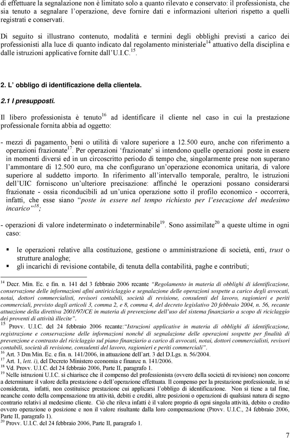 Di seguito si illustrano contenuto, modalità e termini degli obblighi previsti a carico dei professionisti alla luce di quanto indicato dal regolamento ministeriale 14 attuativo della disciplina e