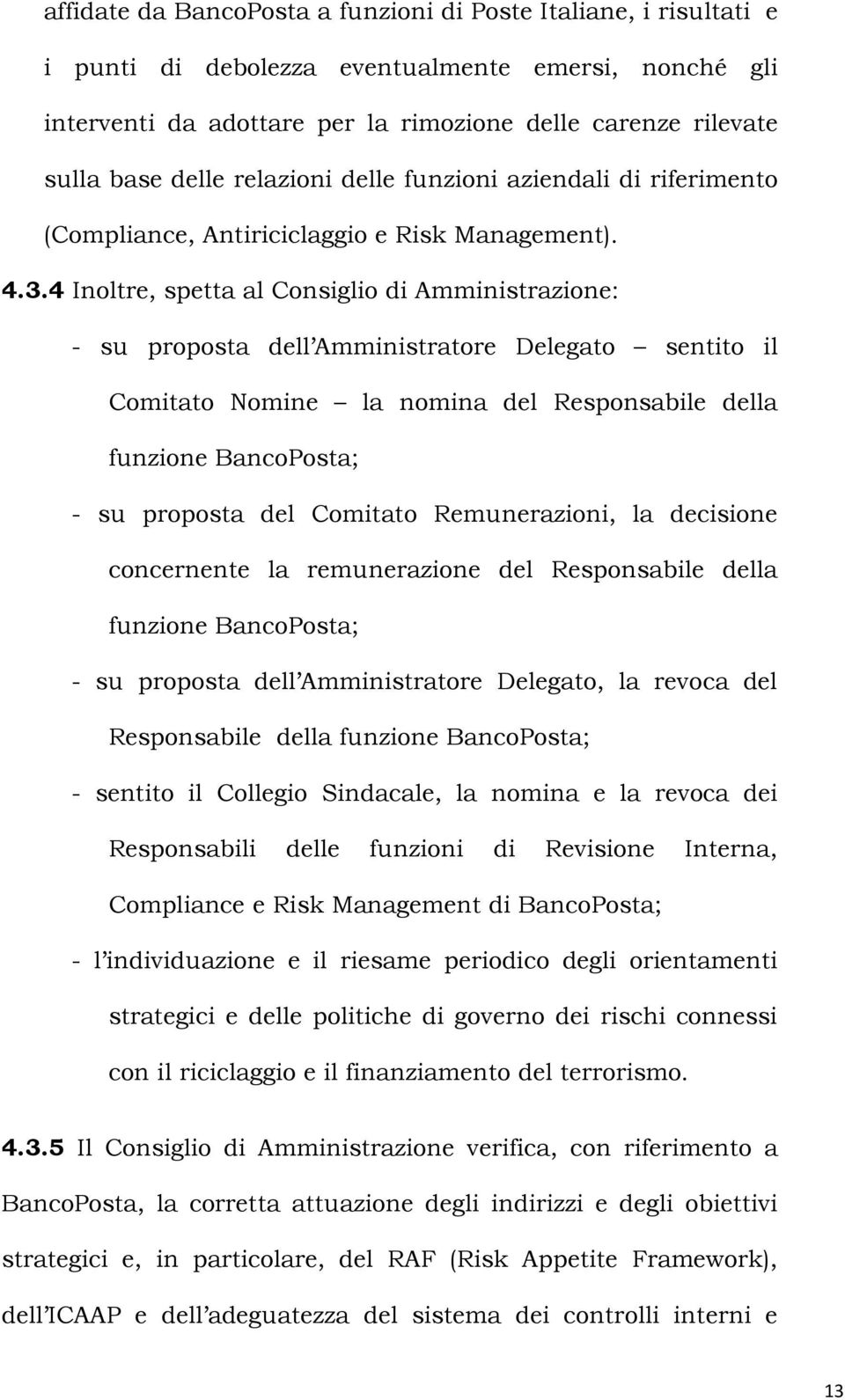 4 Inoltre, spetta al Consiglio di Amministrazione: - su proposta dell Amministratore Delegato sentito il Comitato Nomine la nomina del Responsabile della funzione BancoPosta; - su proposta del