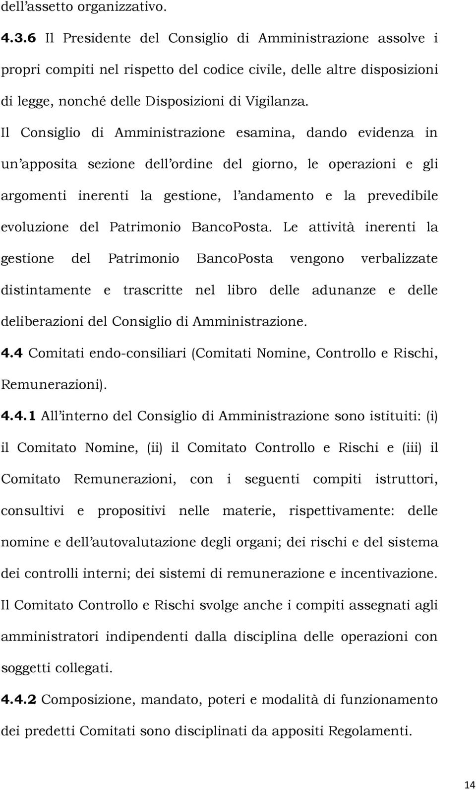 Il Consiglio di Amministrazione esamina, dando evidenza in un apposita sezione dell ordine del giorno, le operazioni e gli argomenti inerenti la gestione, l andamento e la prevedibile evoluzione del