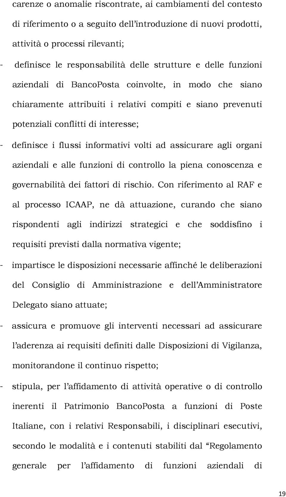 informativi volti ad assicurare agli organi aziendali e alle funzioni di controllo la piena conoscenza e governabilità dei fattori di rischio.