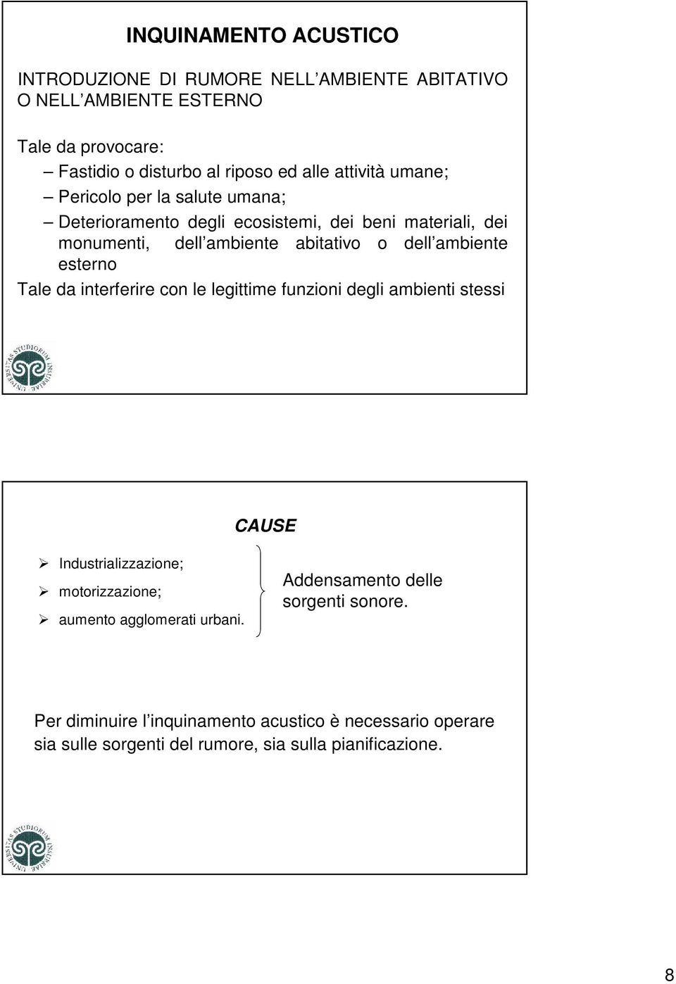 ambiente esterno Tale da interferire con le legittime funzioni degli ambienti stessi CAUSE Industrializzazione; motorizzazione; aumento agglomerati