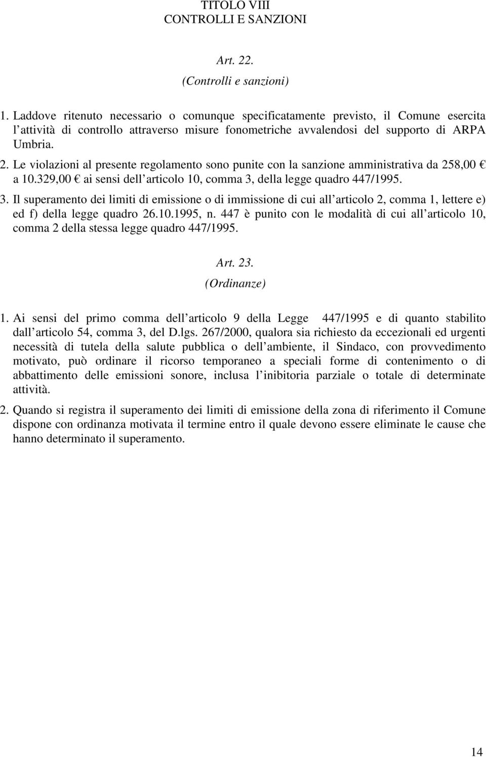 Le violazioni al presente regolamento sono punite con la sanzione amministrativa da 258,00 a 10.329,00 ai sensi dell articolo 10, comma 3,