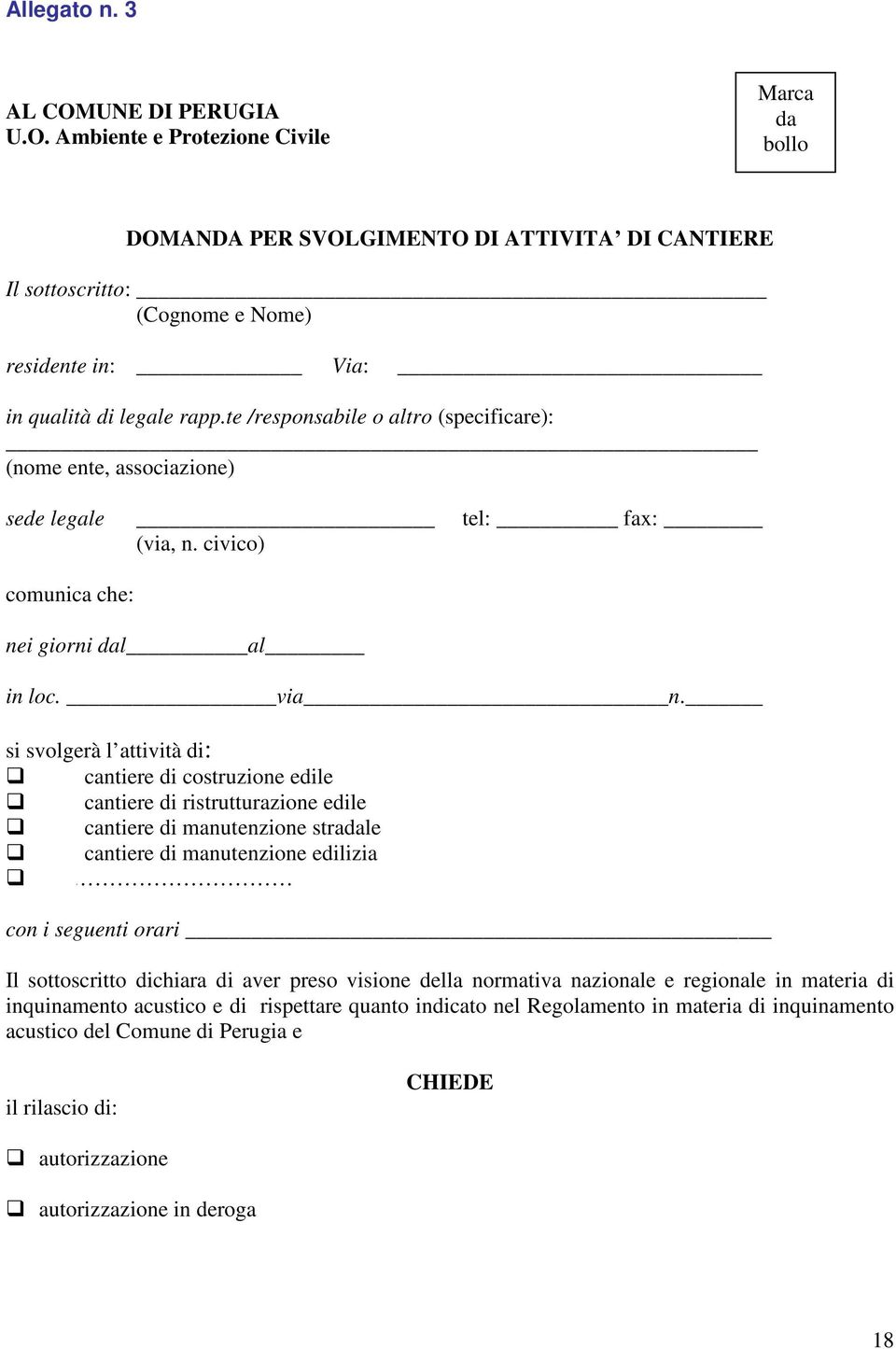 si svolgerà l attività di: cantiere di costruzione edile cantiere di ristrutturazione edile cantiere di manutenzione stradale cantiere di manutenzione edilizia con i seguenti orari Il sottoscritto