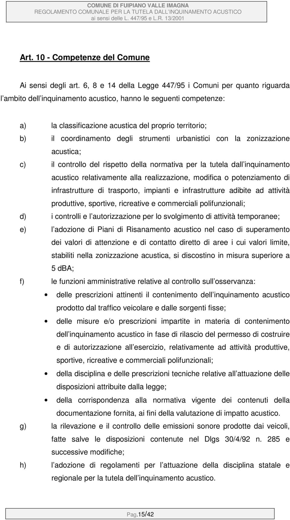 degli strumenti urbanistici con la zonizzazione acustica; c) il controllo del rispetto della normativa per la tutela dall inquinamento acustico relativamente alla realizzazione, modifica o