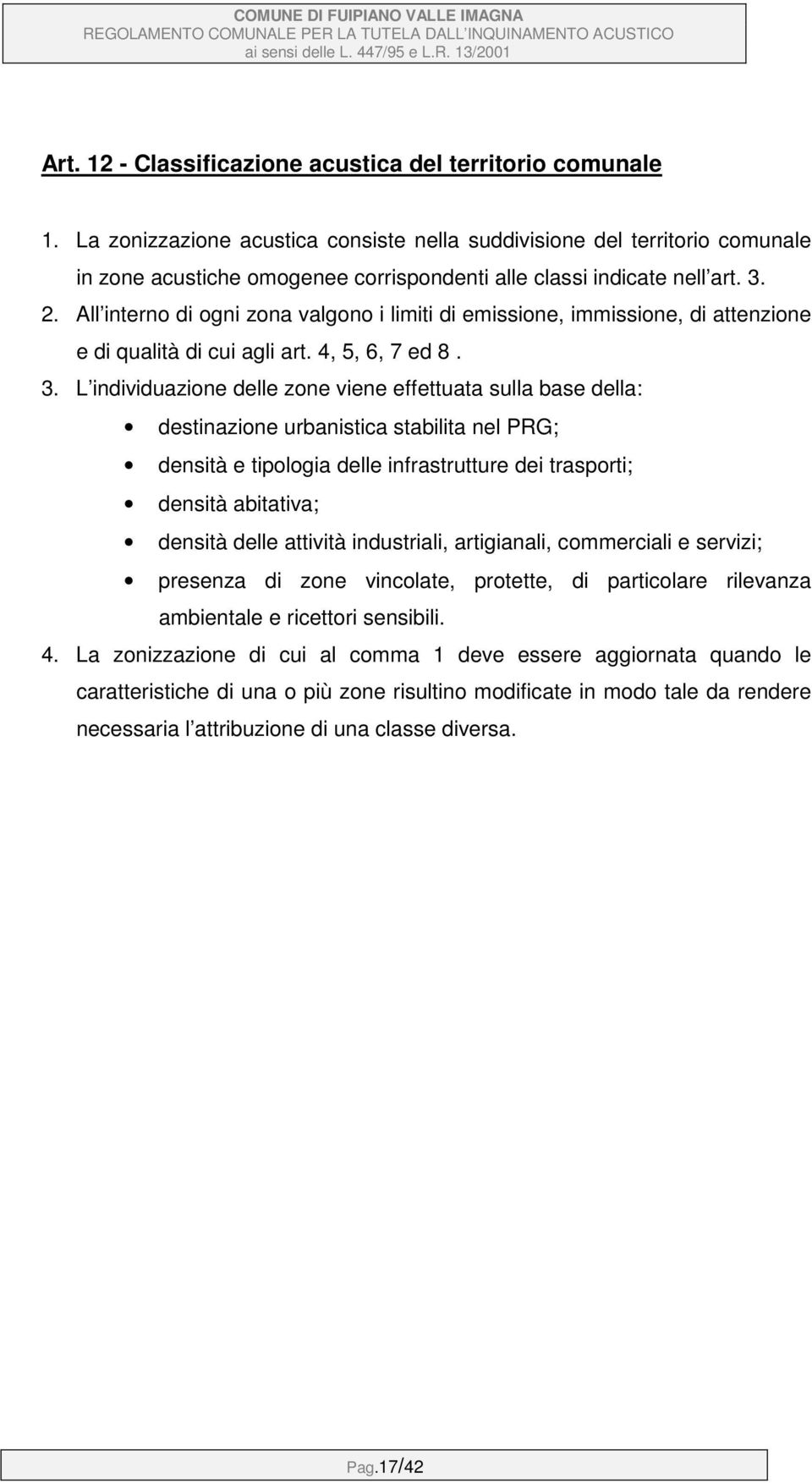 All interno di ogni zona valgono i limiti di emissione, immissione, di attenzione e di qualità di cui agli art. 4, 5, 6, 7 ed 8. 3.