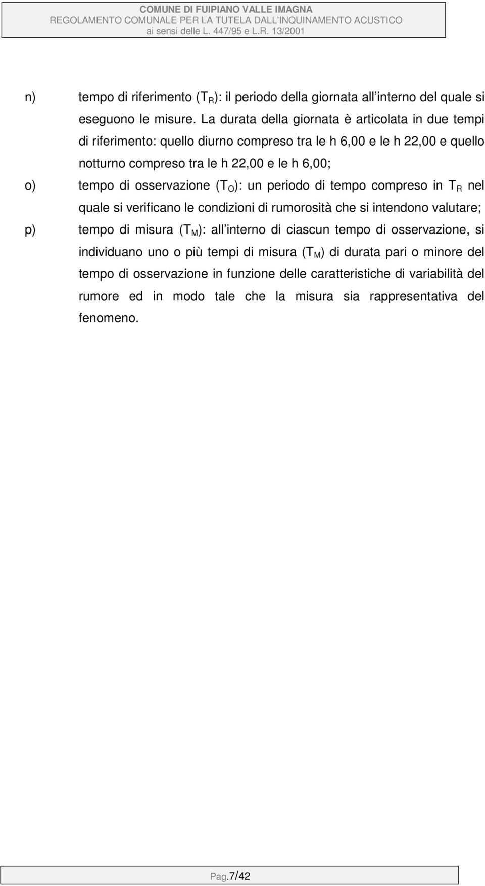 di osservazione (T O ): un periodo di tempo compreso in T R nel quale si verificano le condizioni di rumorosità che si intendono valutare; p) tempo di misura (T M ): all interno di