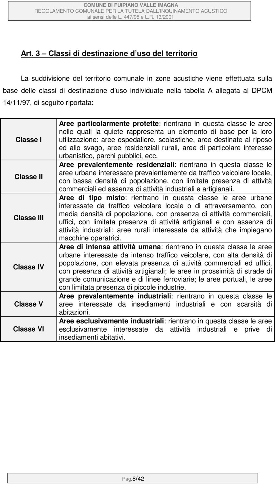 rappresenta un elemento di base per la loro utilizzazione: aree ospedaliere, scolastiche, aree destinate al riposo ed allo svago, aree residenziali rurali, aree di particolare interesse urbanistico,