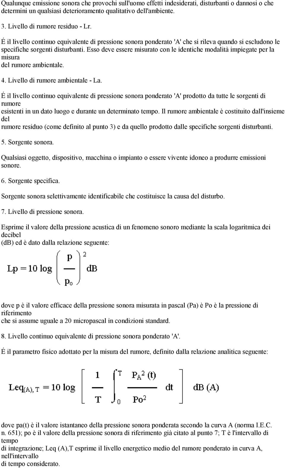 Esso deve essere misurato con le identiche modalità impiegate per la misura del rumore ambientale. 4. Livello di rumore ambientale - La.