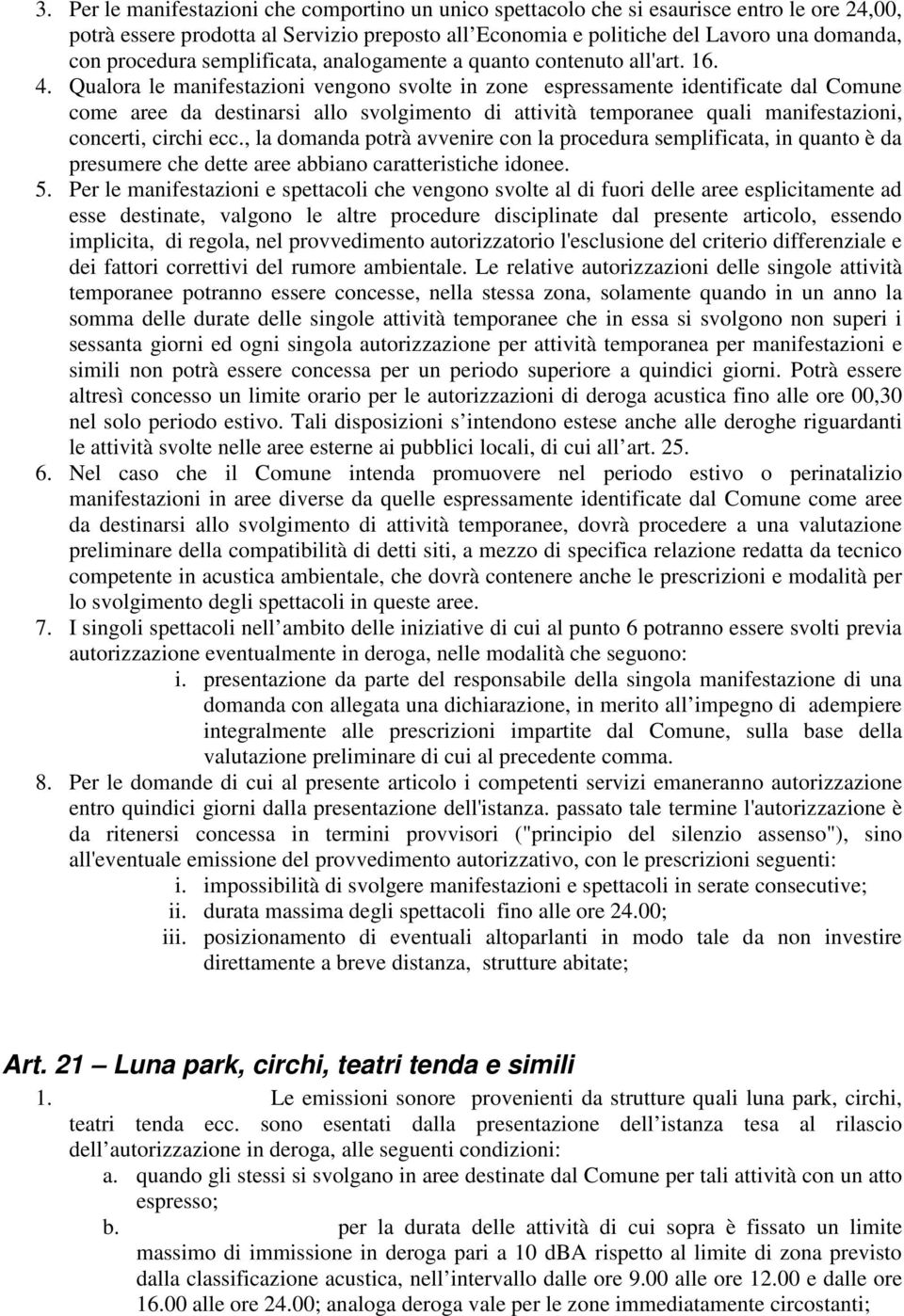 Qualora le manifestazioni vengono svolte in zone espressamente identificate dal Comune come aree da destinarsi allo svolgimento di attività temporanee quali manifestazioni, concerti, circhi ecc.