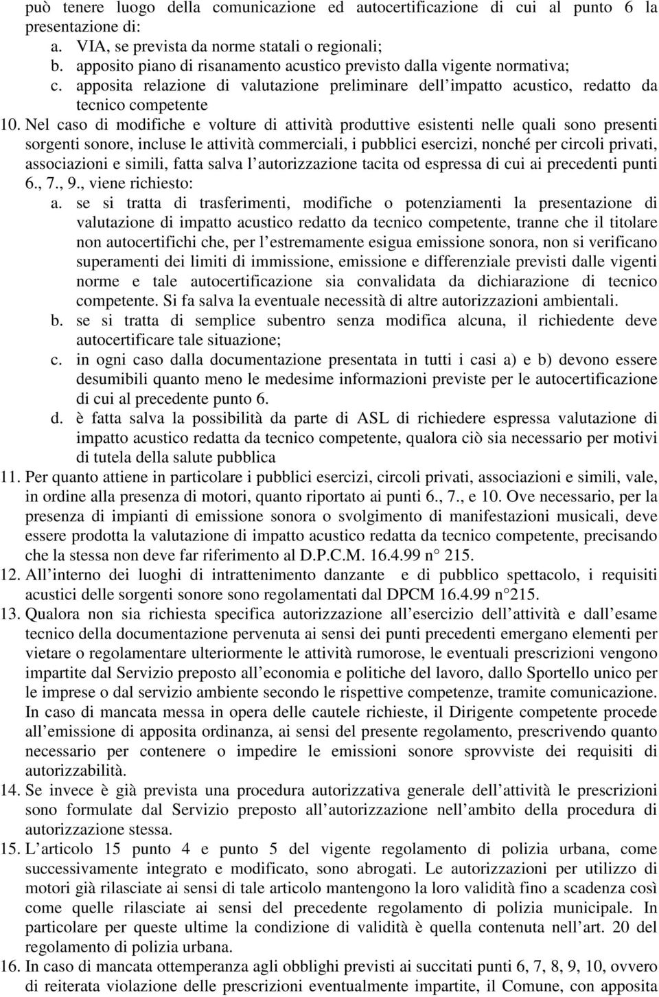 Nel caso di modifiche e volture di attività produttive esistenti nelle quali sono presenti sorgenti sonore, incluse le attività commerciali, i pubblici esercizi, nonché per circoli privati,