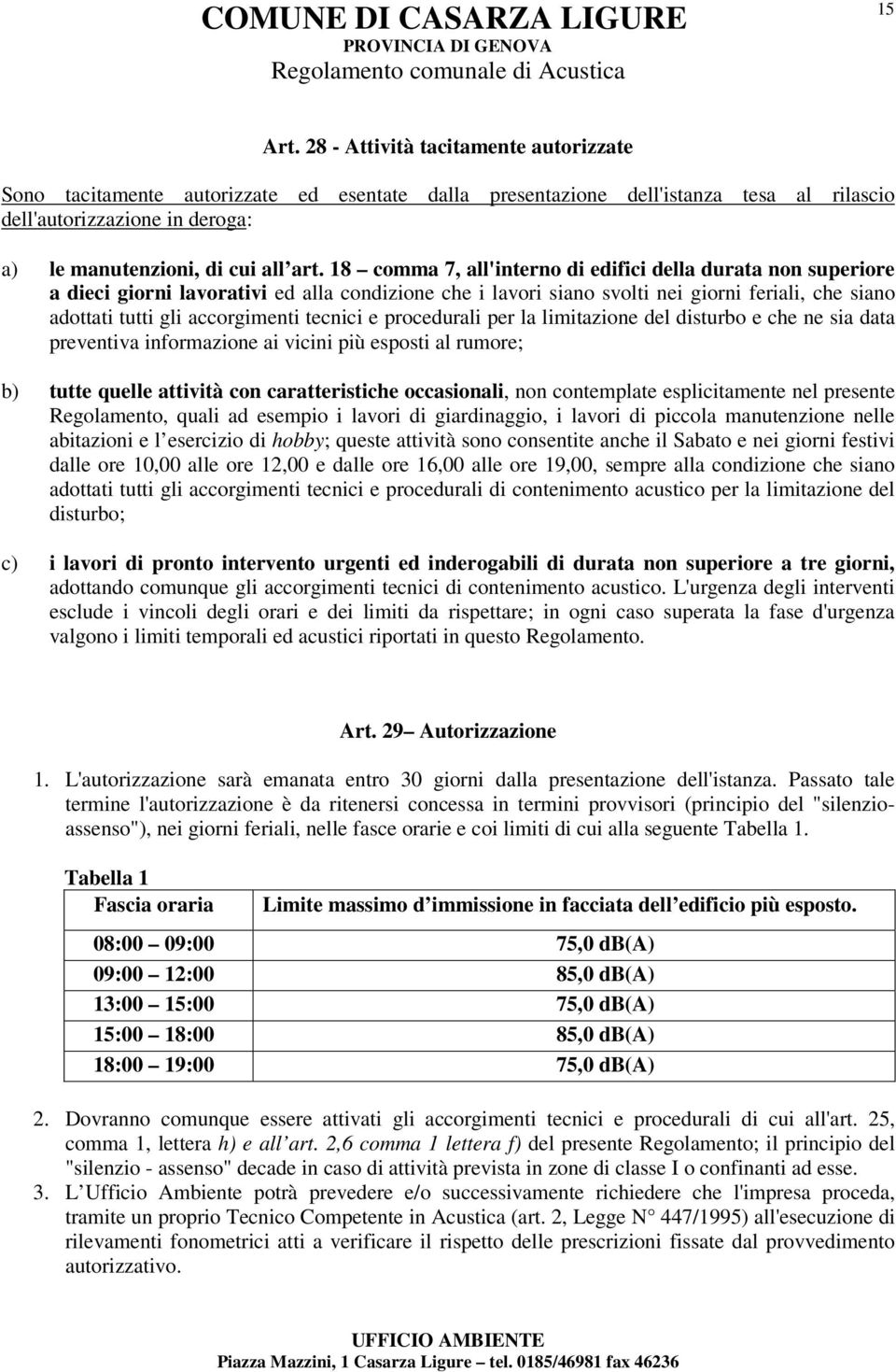 18 comma 7, all'interno di edifici della durata non superiore a dieci giorni lavorativi ed alla condizione che i lavori siano svolti nei giorni feriali, che siano adottati tutti gli accorgimenti