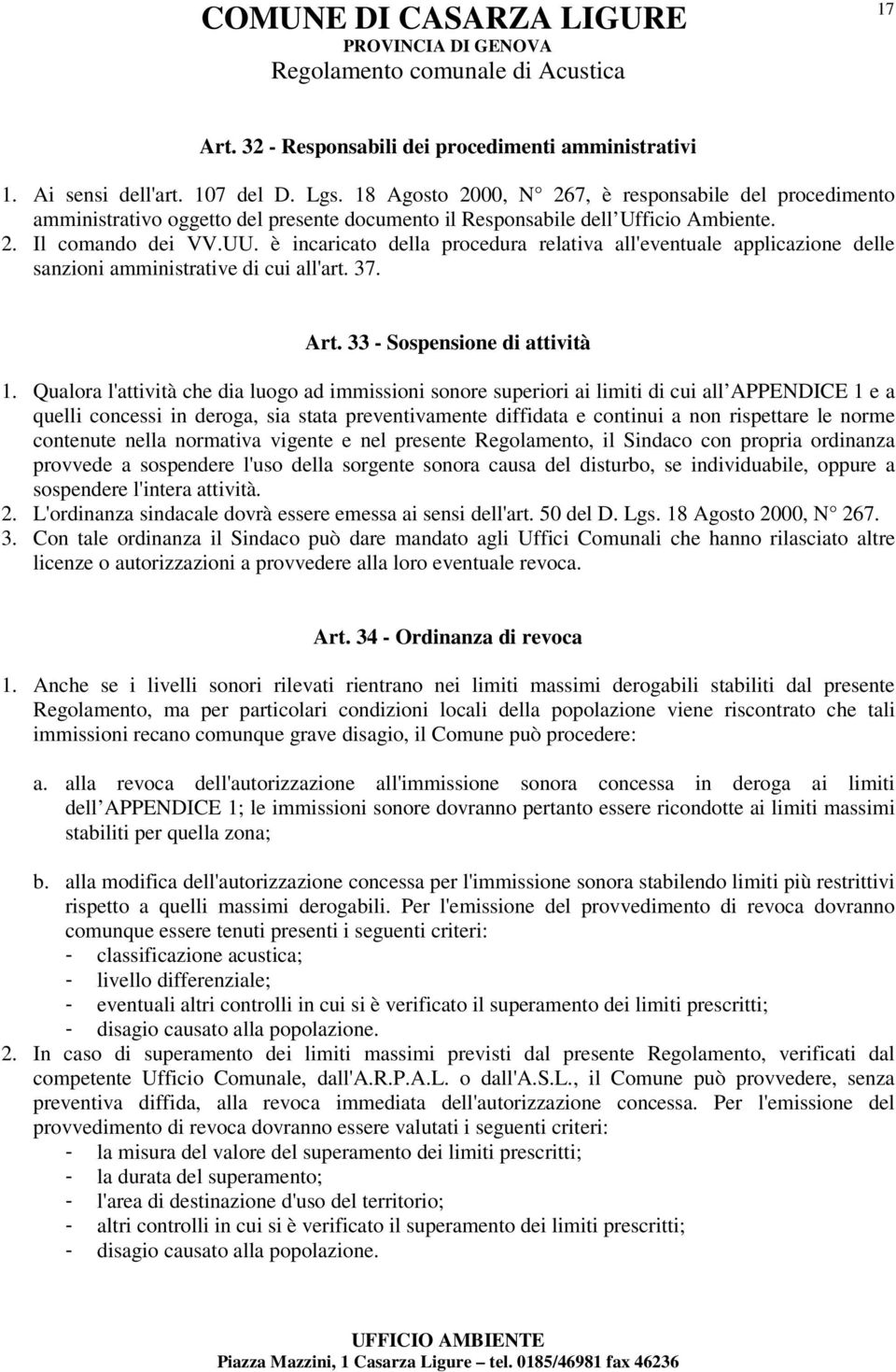 è incaricato della procedura relativa all'eventuale applicazione delle sanzioni amministrative di cui all'art. 37. Art. 33 - Sospensione di attività 1.