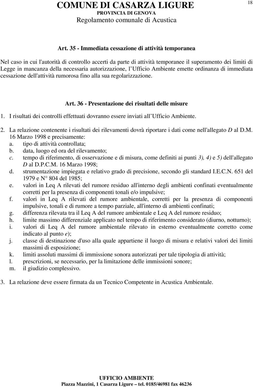 autorizzazione, l Ufficio Ambiente emette ordinanza di immediata cessazione dell'attività rumorosa fino alla sua regolarizzazione. Art. 36 - Presentazione dei risultati delle misure 1.