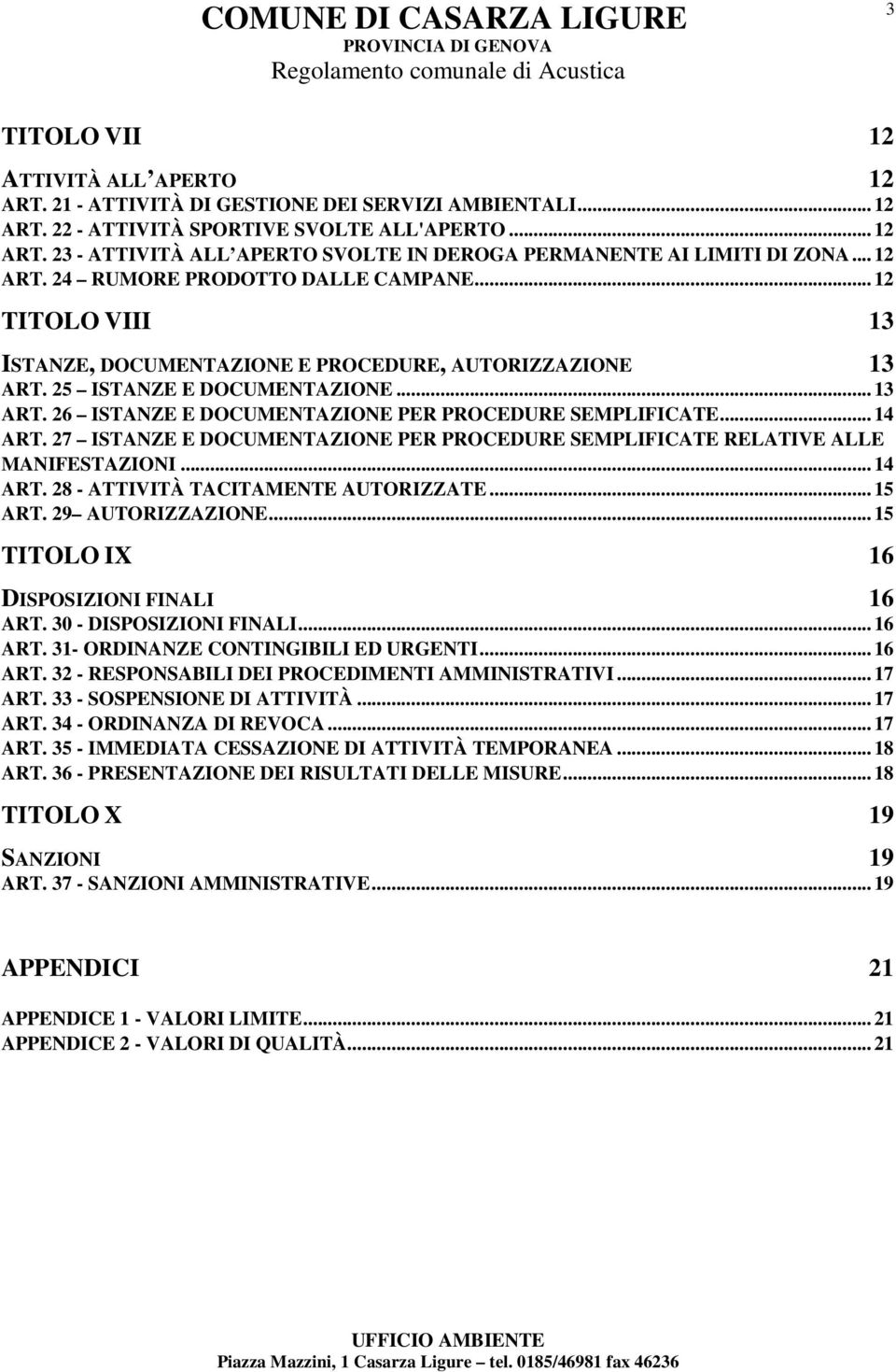 .. 14 ART. 27 ISTANZE E DOCUMENTAZIONE PER PROCEDURE SEMPLIFICATE RELATIVE ALLE MANIFESTAZIONI... 14 ART. 28 - ATTIVITÀ TACITAMENTE AUTORIZZATE... 15 ART. 29 AUTORIZZAZIONE.