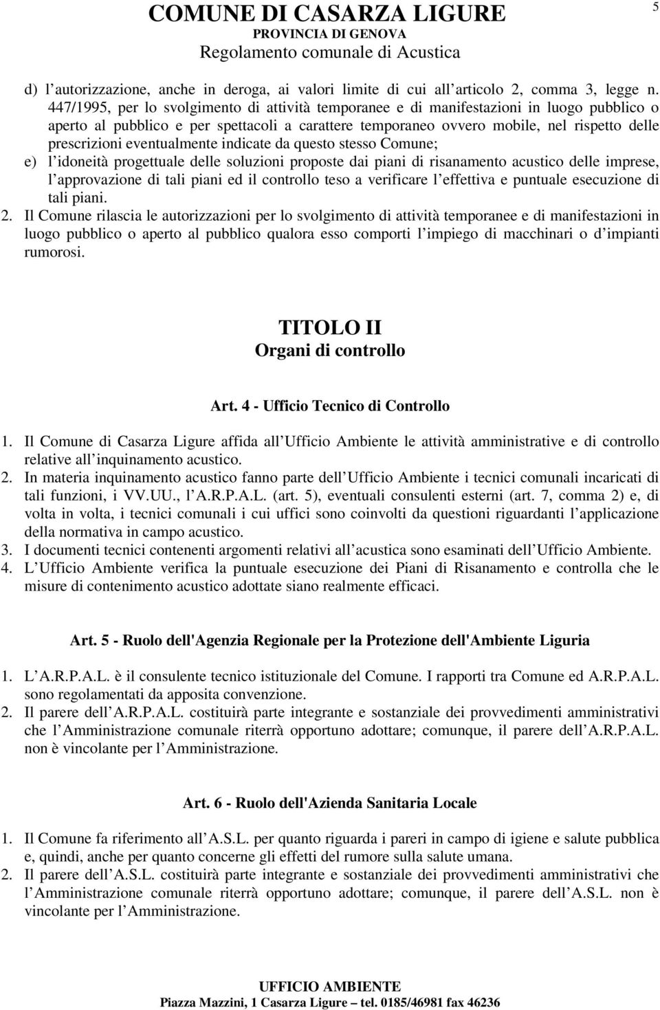 eventualmente indicate da questo stesso Comune; e) l idoneità progettuale delle soluzioni proposte dai piani di risanamento acustico delle imprese, l approvazione di tali piani ed il controllo teso a