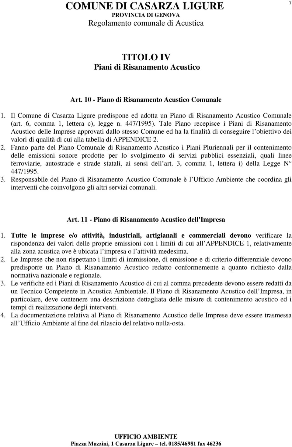 Tale Piano recepisce i Piani di Risanamento Acustico delle Imprese approvati dallo stesso Comune ed ha la finalità di conseguire l obiettivo dei valori di qualità di cui alla tabella di APPENDICE 2.