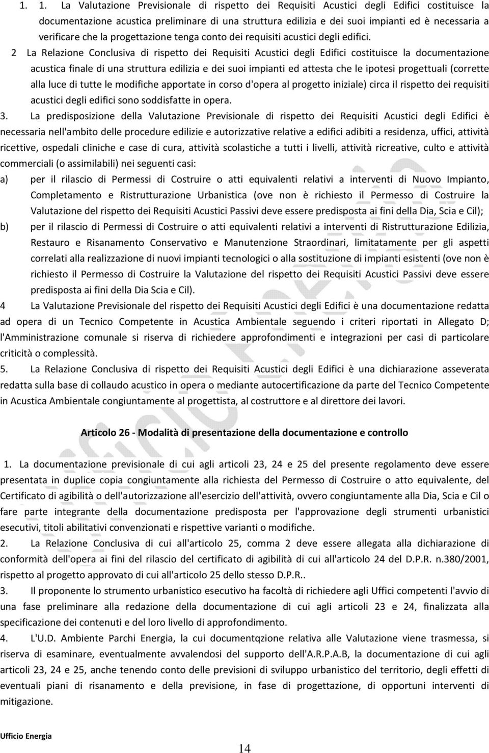 2 La Relazione Conclusiva di rispetto dei Requisiti Acustici degli Edifici costituisce la documentazione acustica finale di una struttura edilizia e dei suoi impianti ed attesta che le ipotesi