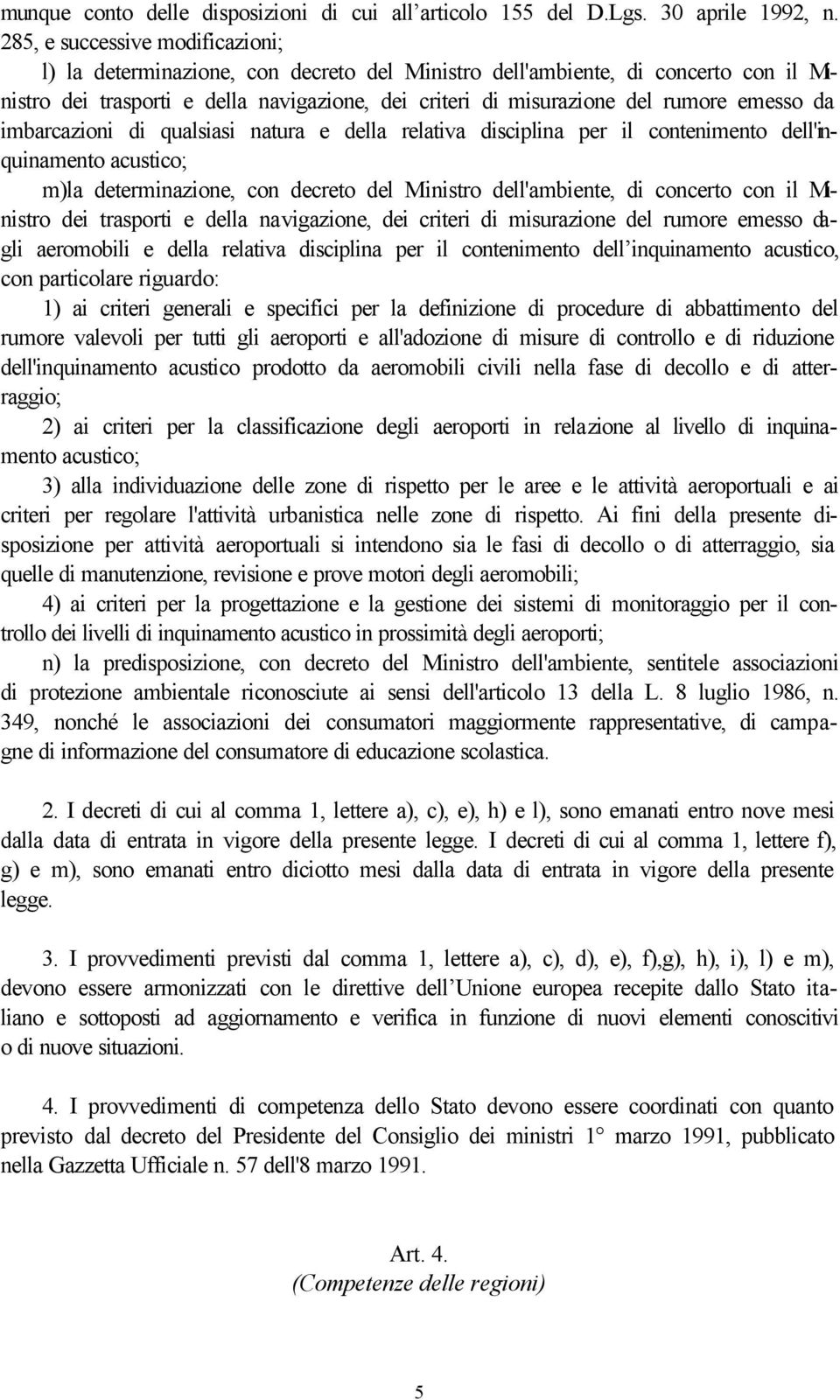 emesso da imbarcazioni di qualsiasi natura e della relativa disciplina per il contenimento dell'inquinamento acustico; m)la determinazione, con decreto del Ministro dell'ambiente, di concerto con il