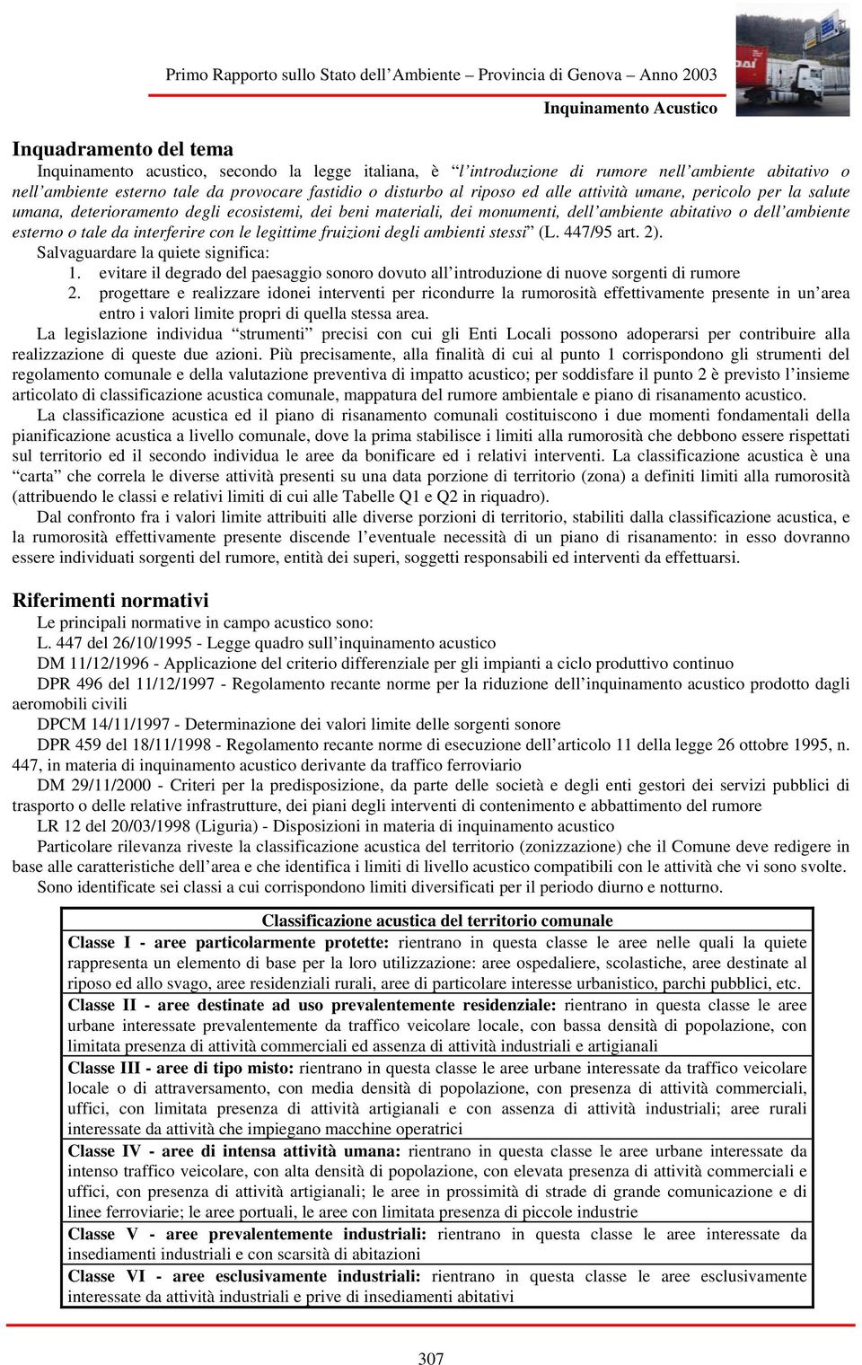 legittime fruizioni degli ambienti stessi (L. 447/95 art. 2). Salvaguardare la quiete significa: 1. evitare il degrado del paesaggio sonoro dovuto all introduzione di nuove sorgenti di rumore 2.