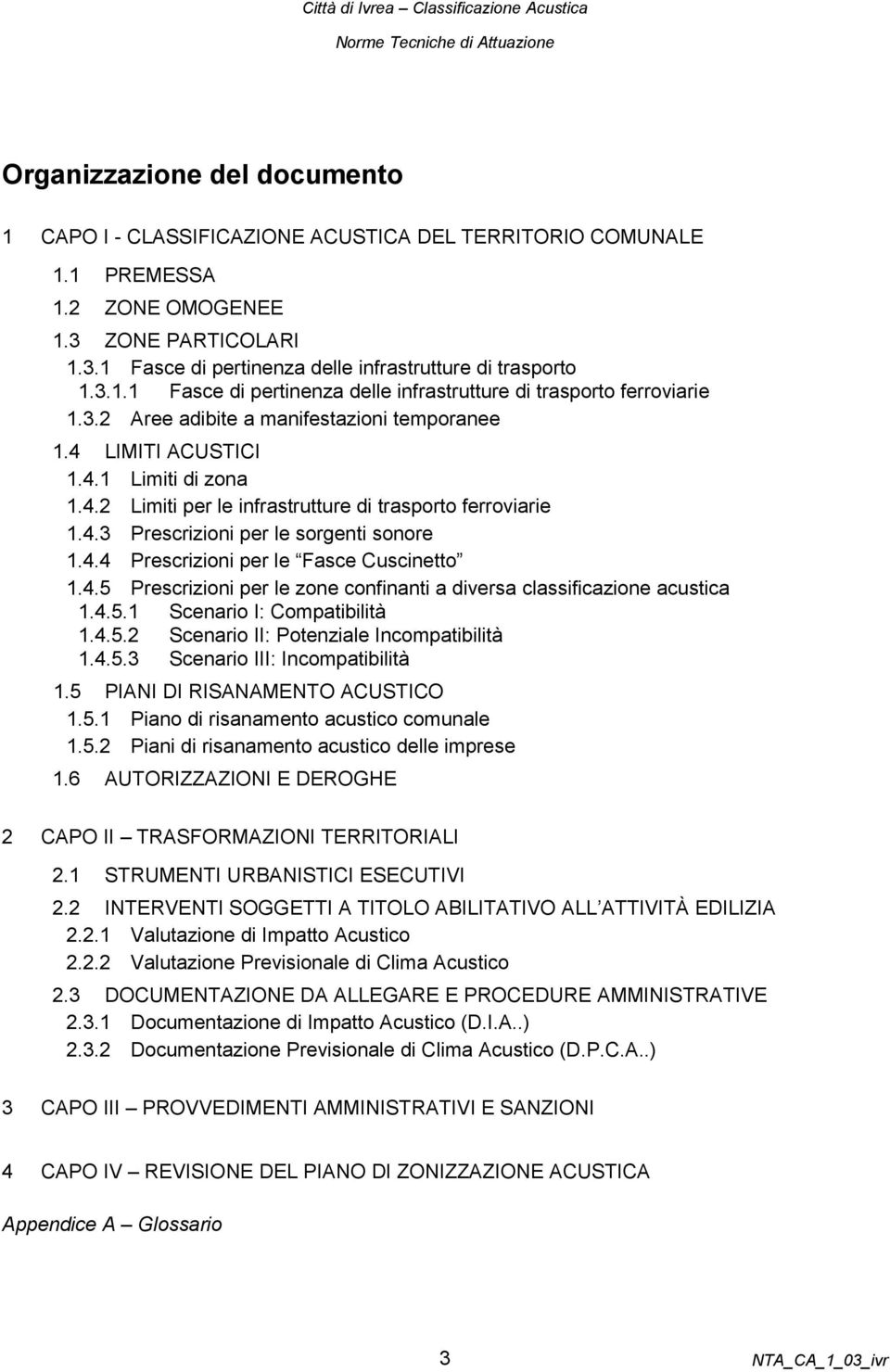 4.3 Prescrizioni per le sorgenti sonore 1.4.4 Prescrizioni per le Fasce Cuscinetto 1.4.5 Prescrizioni per le zone confinanti a diversa classificazione acustica 1.4.5.1 Scenario I: Compatibilità 1.4.5.2 Scenario II: Potenziale Incompatibilità 1.