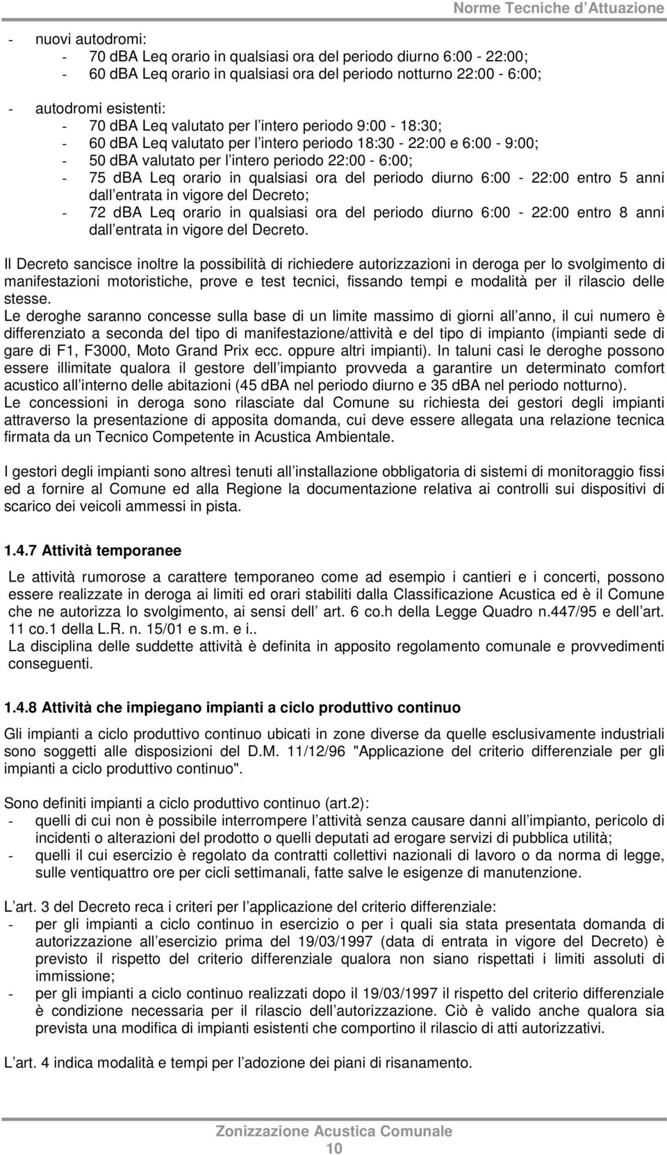 orario in qualsiasi ora del periodo diurno 6:00-22:00 entro 5 anni dall entrata in vigore del Decreto; - 72 dba Leq orario in qualsiasi ora del periodo diurno 6:00-22:00 entro 8 anni dall entrata in