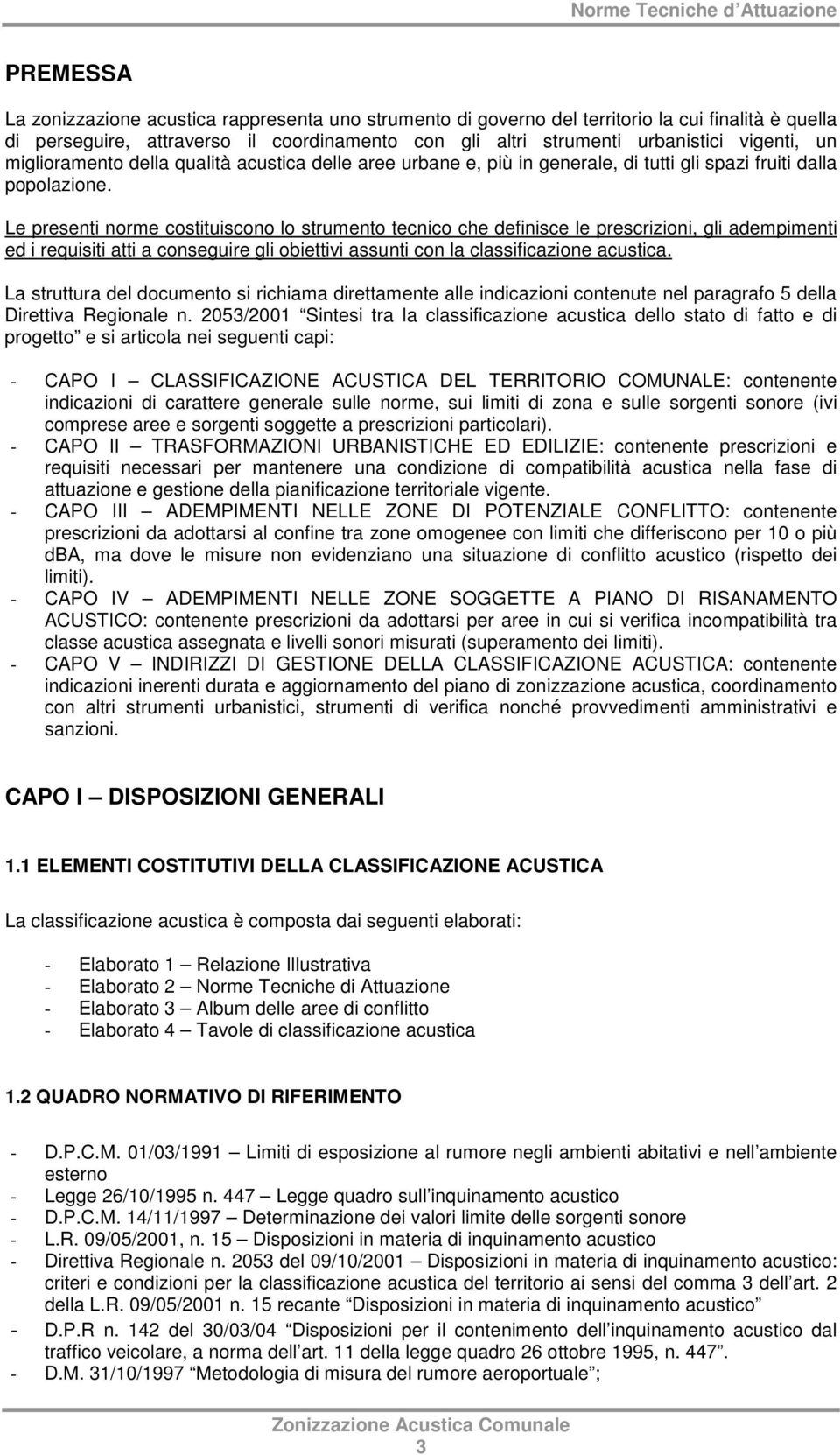 Le presenti norme costituiscono lo strumento tecnico che definisce le prescrizioni, gli adempimenti ed i requisiti atti a conseguire gli obiettivi assunti con la classificazione acustica.